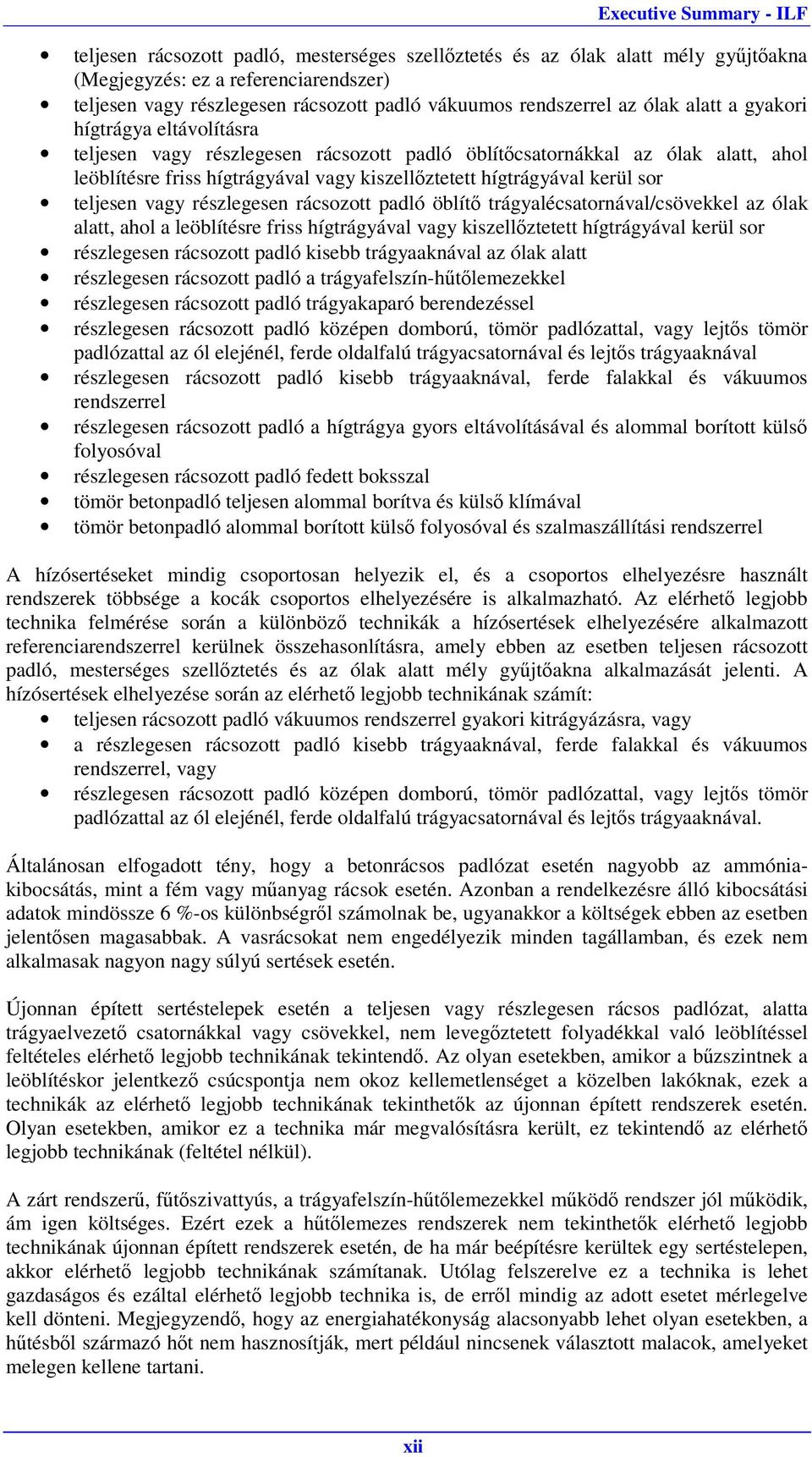 vagy részlegesen rácsozott padló öblítő trágyalécsatornával/csövekkel az ólak alatt, ahol a leöblítésre friss hígtrágyával vagy kiszellőztetett hígtrágyával kerül sor részlegesen rácsozott padló