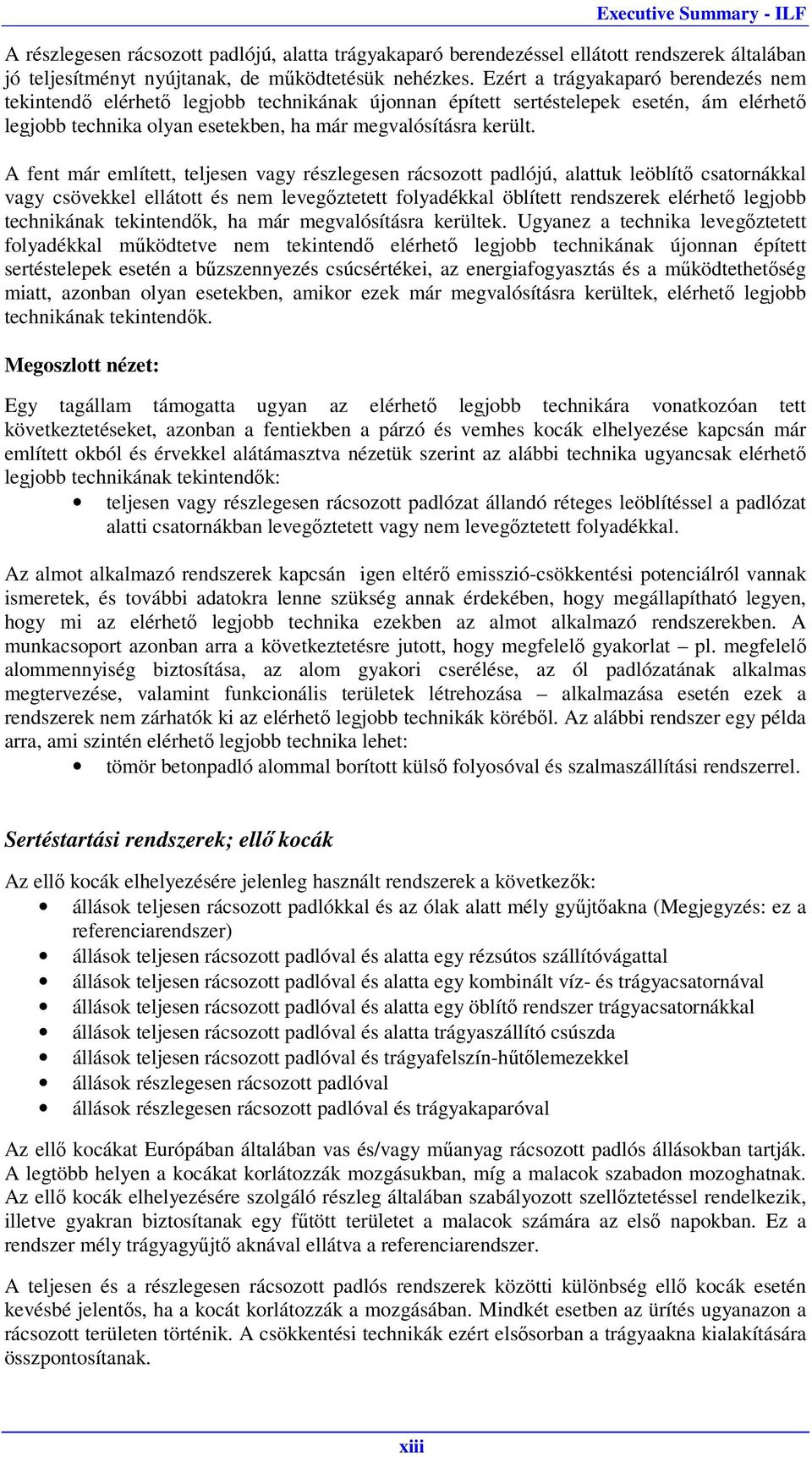 A fent már említett, teljesen vagy részlegesen rácsozott padlójú, alattuk leöblítő csatornákkal vagy csövekkel ellátott és nem levegőztetett folyadékkal öblített rendszerek elérhető legjobb