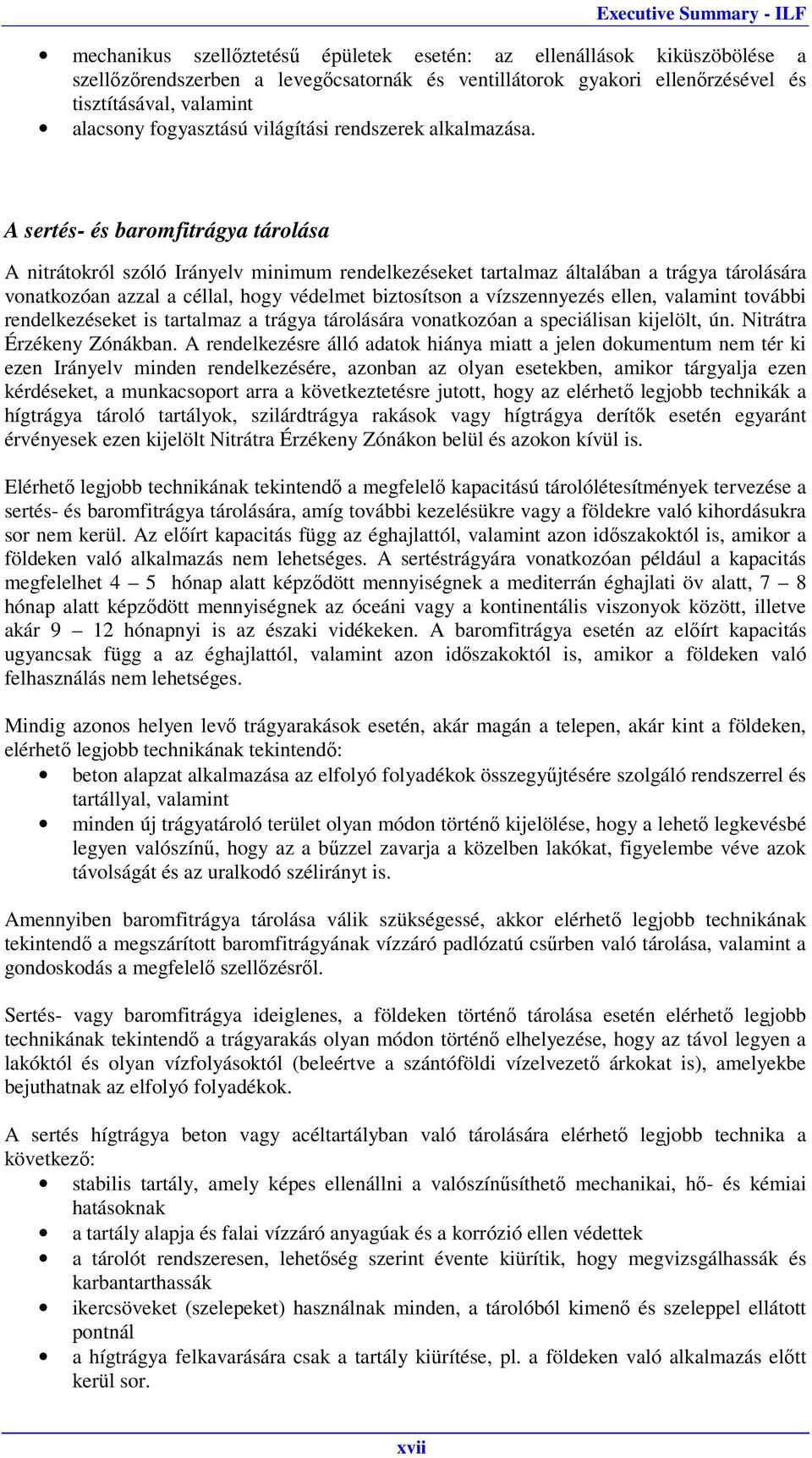 A sertés- és baromfitrágya tárolása A nitrátokról szóló Irányelv minimum rendelkezéseket tartalmaz általában a trágya tárolására vonatkozóan azzal a céllal, hogy védelmet biztosítson a vízszennyezés