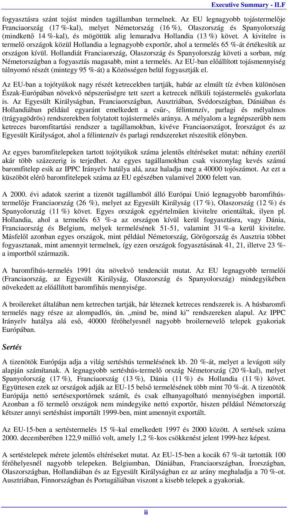 A kivitelre is termelő országok közül Hollandia a legnagyobb exportőr, ahol a termelés 65 %-át értékesítik az országon kívül.