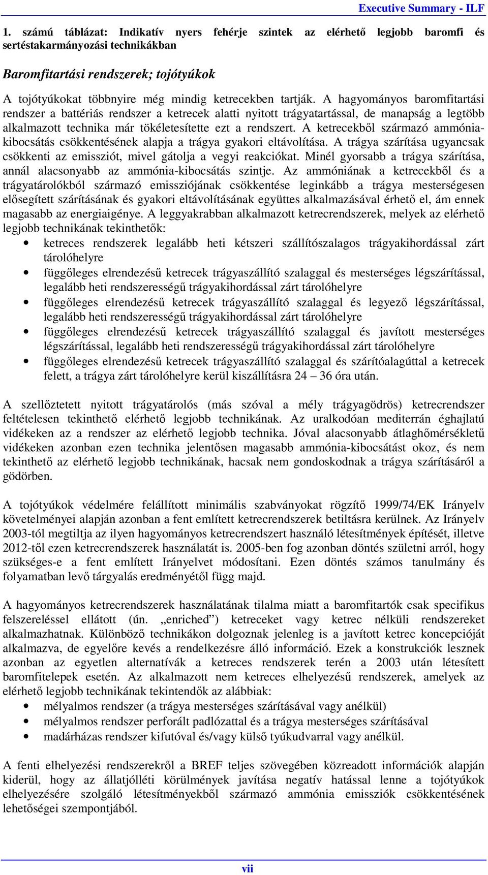 A hagyományos baromfitartási rendszer a battériás rendszer a ketrecek alatti nyitott trágyatartással, de manapság a legtöbb alkalmazott technika már tökéletesítette ezt a rendszert.