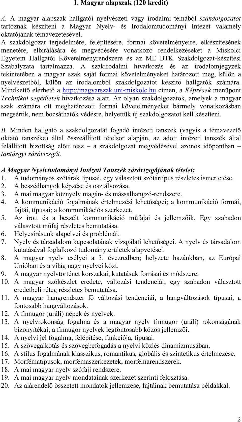 A szakdolgozat terjedelmére, felépítésére, formai követelményeire, elkészítésének menetére, elbírálására és megvédésére vonatkozó rendelkezéseket a Miskolci Egyetem Hallgatói Követelményrendszere és