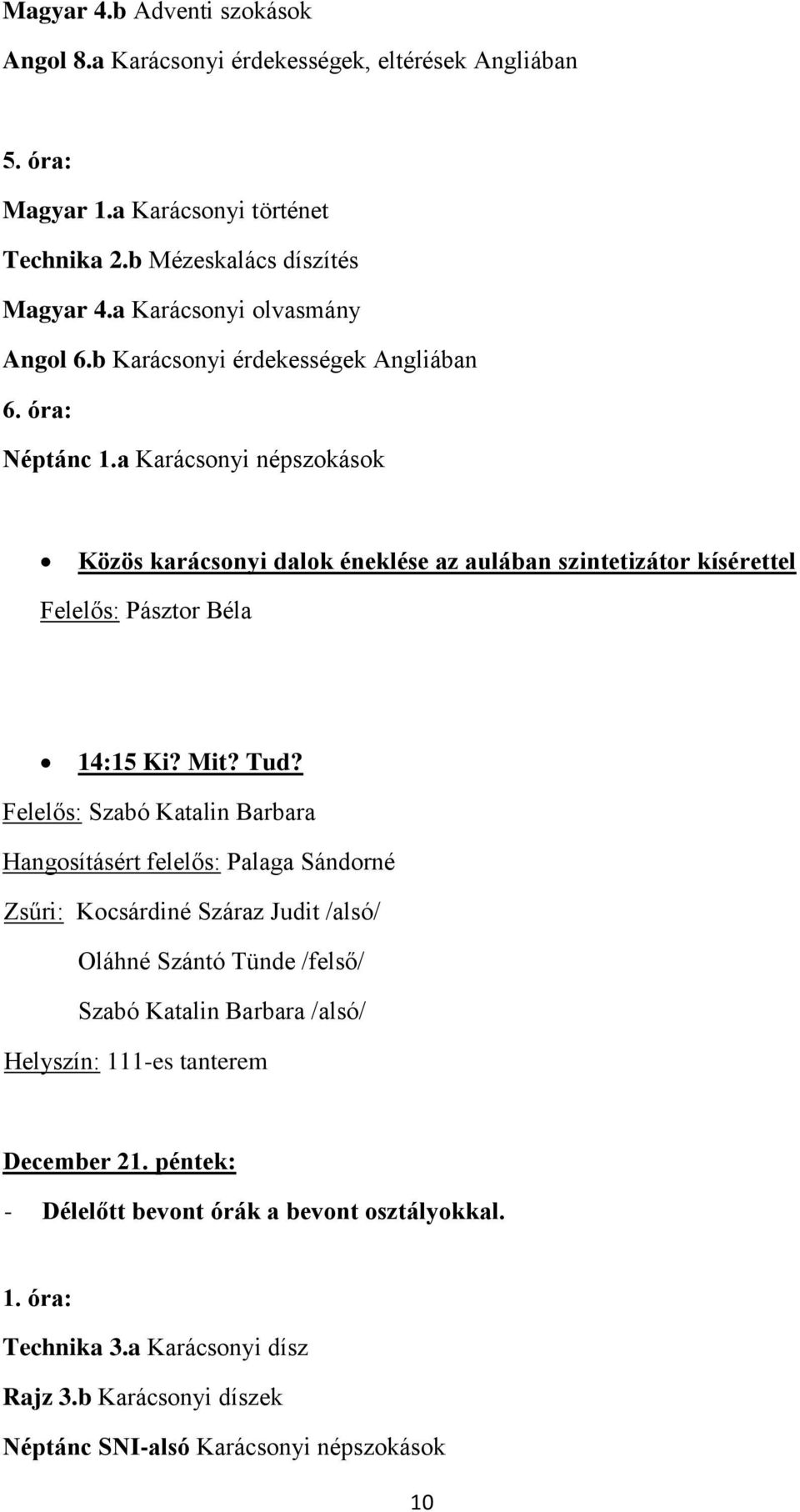 a Karácsonyi népszokások Közös karácsonyi dalok éneklése az aulában szintetizátor kísérettel Felelős: Pásztor Béla 14:15 Ki? Mit? Tud?