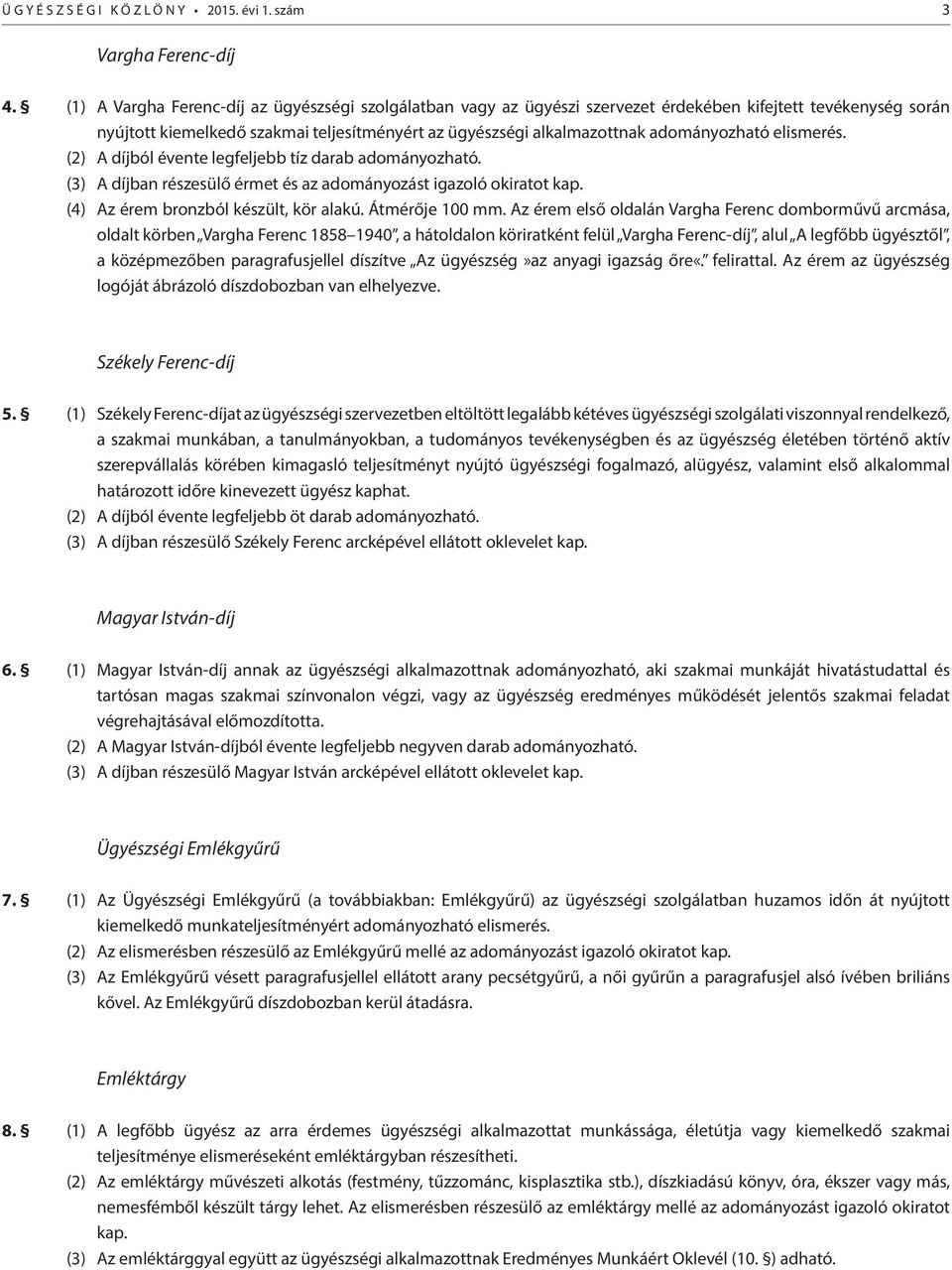 adományozható elismerés. (2) A díjból évente legfeljebb tíz darab adományozható. (3) A díjban részesülő érmet és az adományozást igazoló okiratot kap. (4) Az érem bronzból készült, kör alakú.