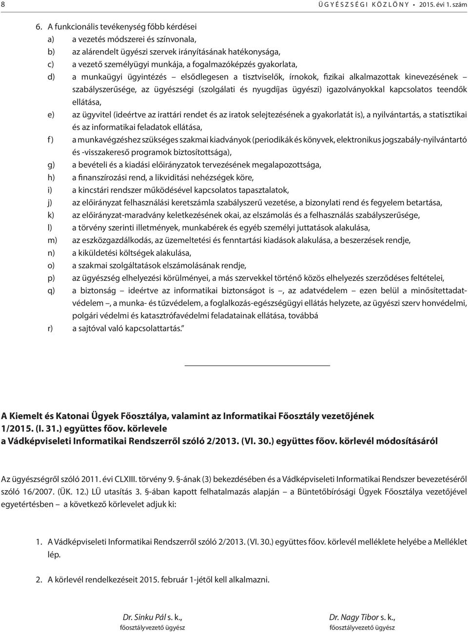 gyakorlata, d) a munkaügyi ügyintézés elsődlegesen a tisztviselők, írnokok, fizikai alkalmazottak kinevezésének szabályszerűsége, az ügyészségi (szolgálati és nyugdíjas ügyészi) igazolványokkal