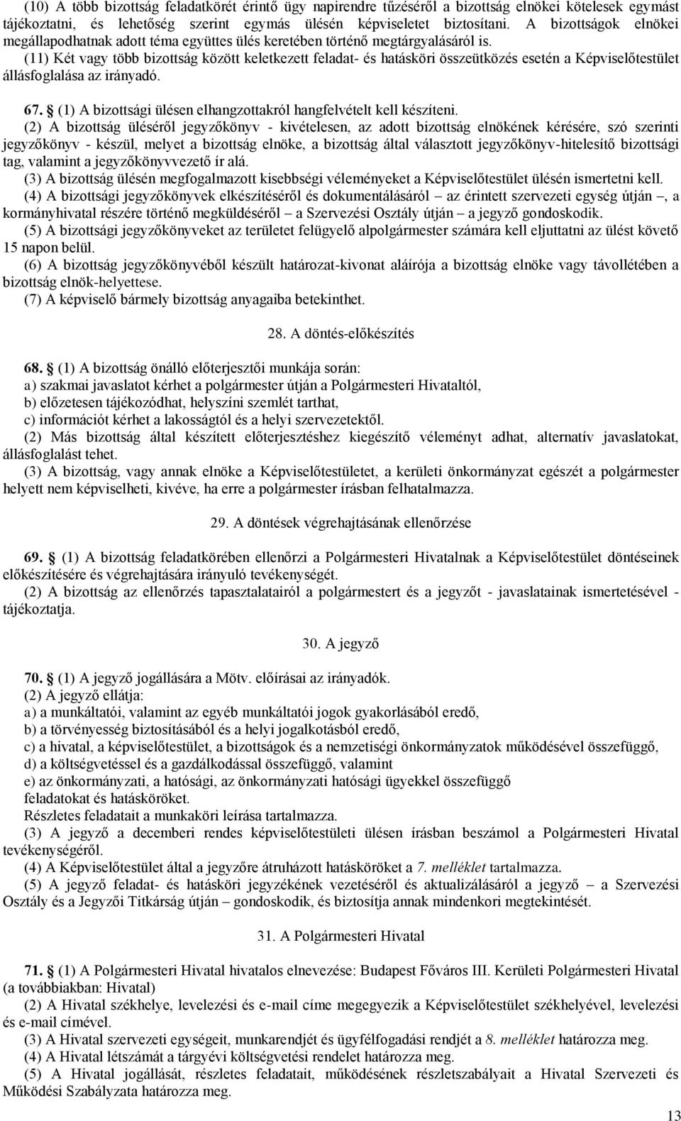 (11) Két vagy több bizottság között keletkezett feladat- és hatásköri összeütközés esetén a Képviselőtestület állásfoglalása az irányadó. 67.