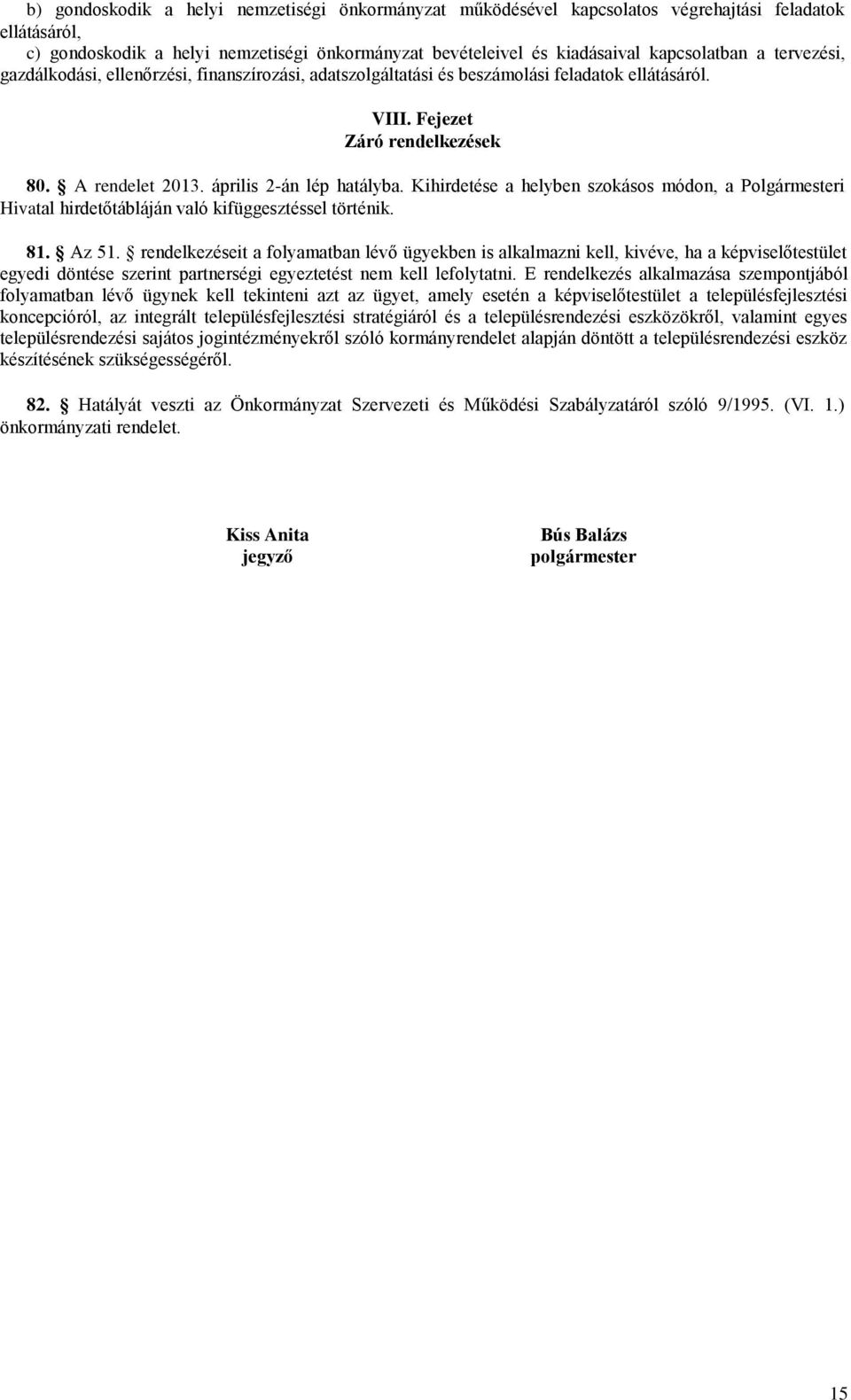 Kihirdetése a helyben szokásos módon, a Polgármesteri Hivatal hirdetőtábláján való kifüggesztéssel történik. 81. Az 51.