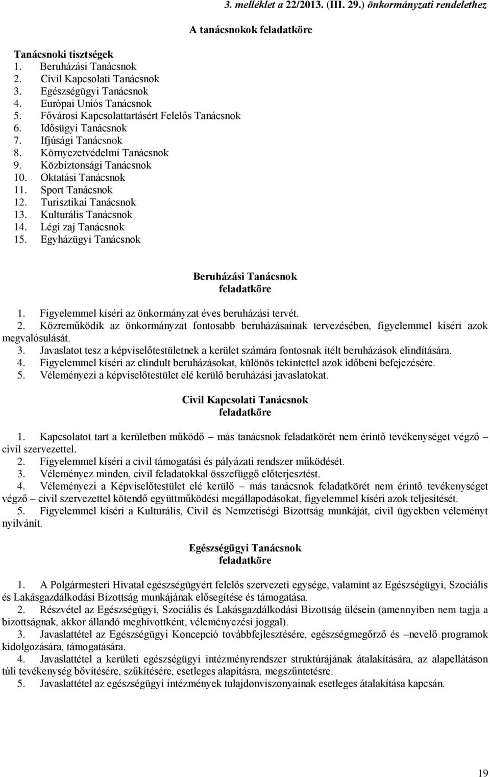 Légi zaj Tanácsnok 15. Egyházügyi Tanácsnok 3. melléklet a 22/2013. (III. 29.) önkormányzati rendelethez A tanácsnokok feladatköre Beruházási Tanácsnok feladatköre 1.