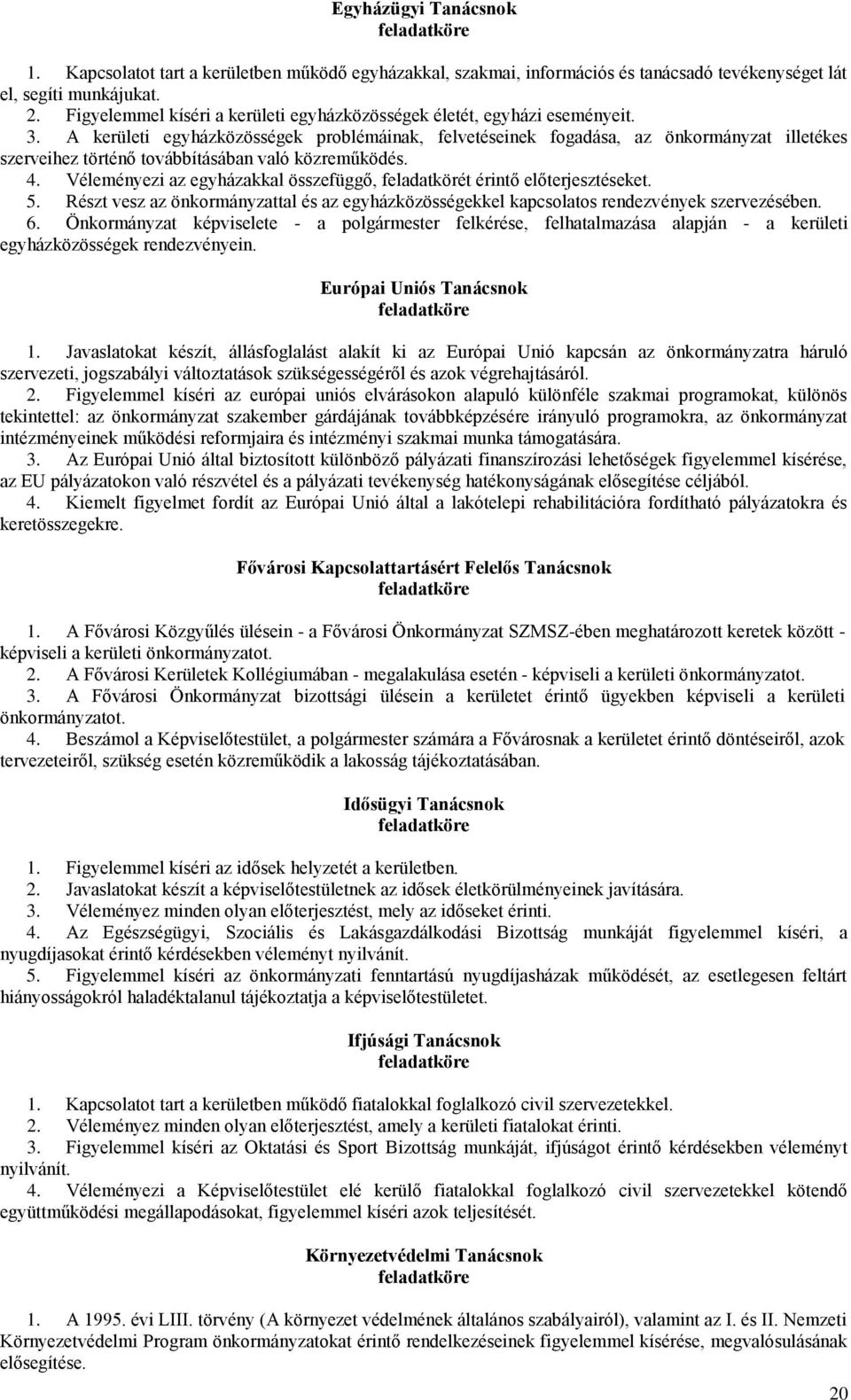 A kerületi egyházközösségek problémáinak, felvetéseinek fogadása, az önkormányzat illetékes szerveihez történő továbbításában való közreműködés. 4.