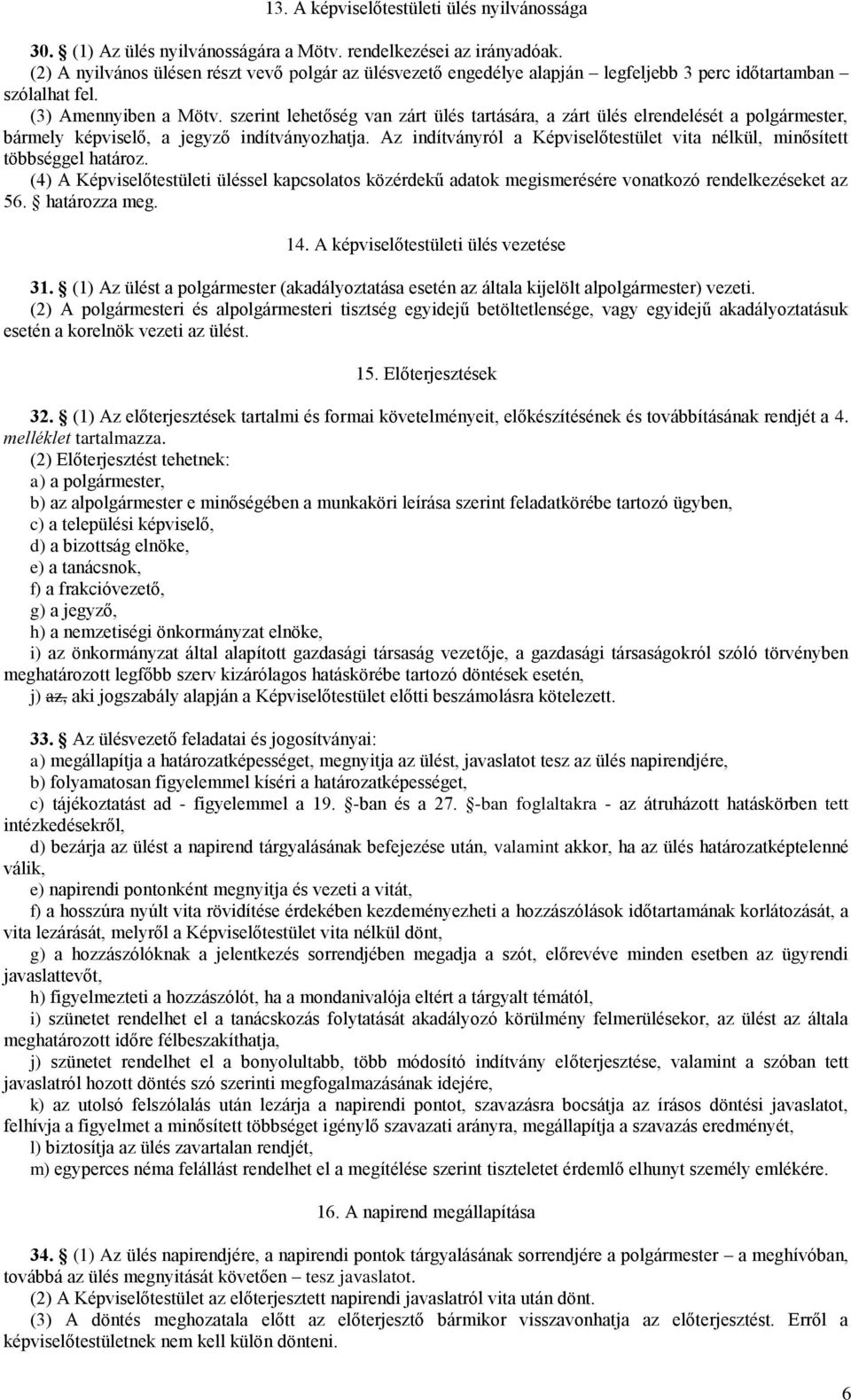 szerint lehetőség van zárt ülés tartására, a zárt ülés elrendelését a polgármester, bármely képviselő, a jegyző indítványozhatja.