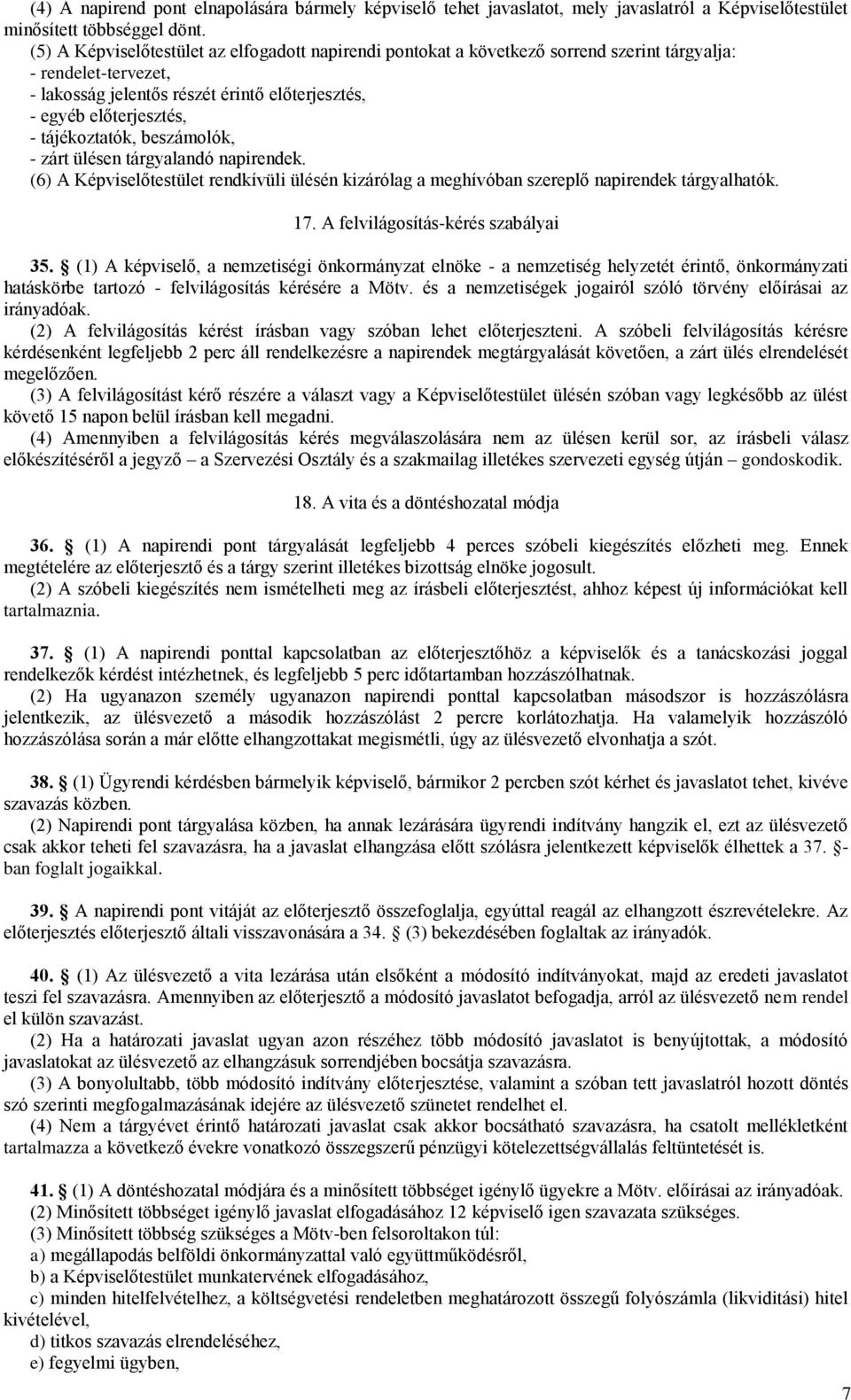 tájékoztatók, beszámolók, - zárt ülésen tárgyalandó napirendek. (6) A Képviselőtestület rendkívüli ülésén kizárólag a meghívóban szereplő napirendek tárgyalhatók. 17.