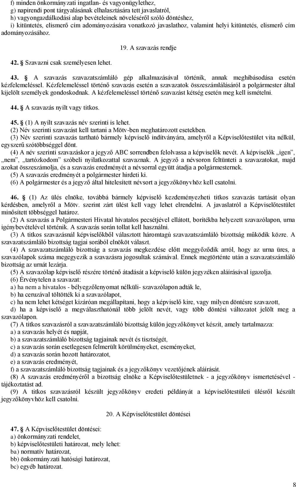 A szavazás szavazatszámláló gép alkalmazásával történik, annak meghibásodása esetén kézfelemeléssel.