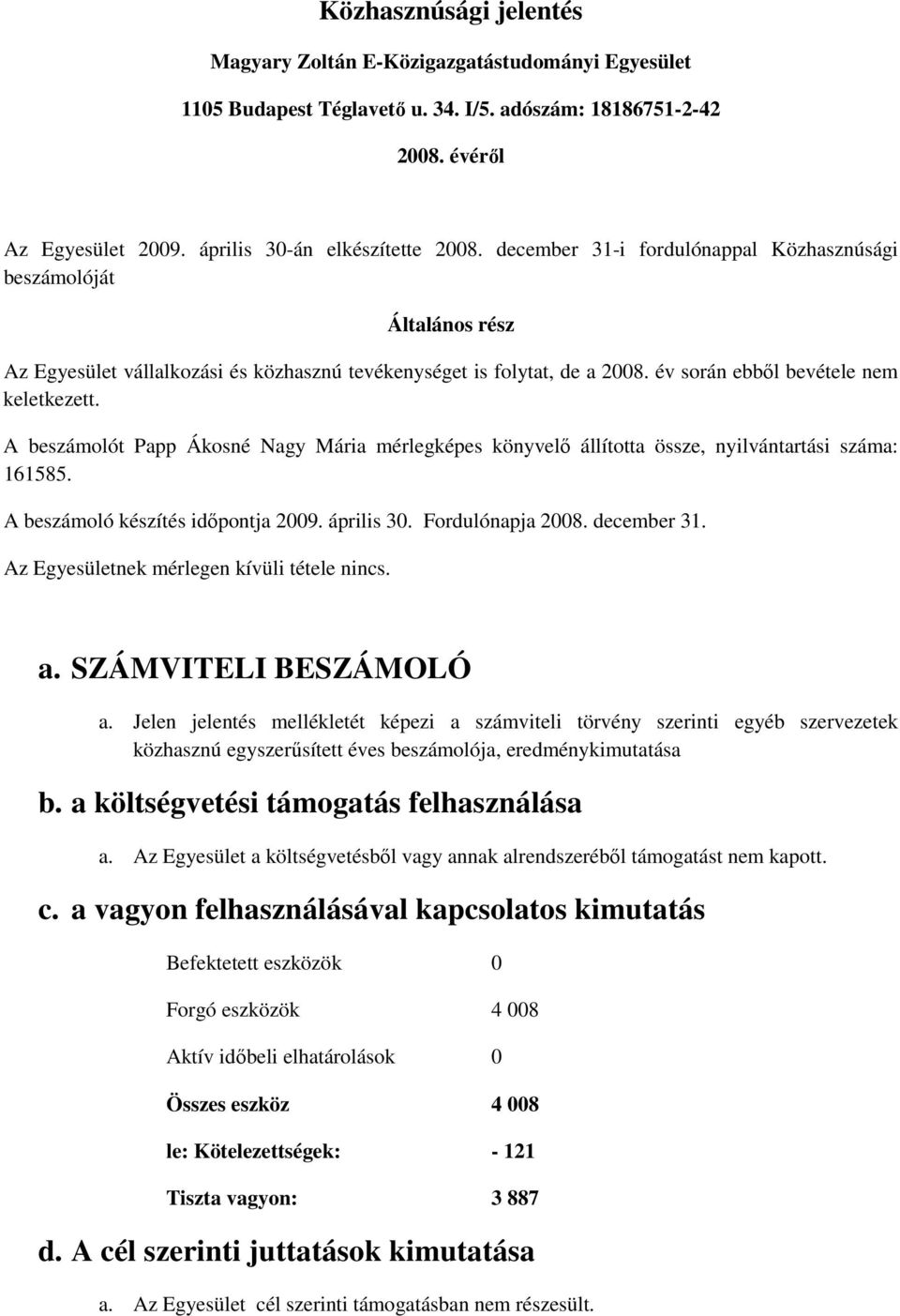 A beszámolót Papp Ákosné Nagy Mária mérlegképes könyvelő állította össze, nyilvántartási száma: 161585. A beszámoló készítés időpontja 2009. április 30. Fordulónapja 2008. december 31.