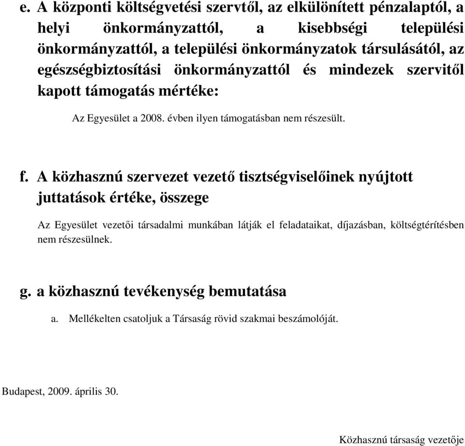 A közhasznú szervezet vezető tisztségviselőinek nyújtott juttatások értéke, összege Az Egyesület vezetői társadalmi munkában látják el feladataikat, díjazásban,