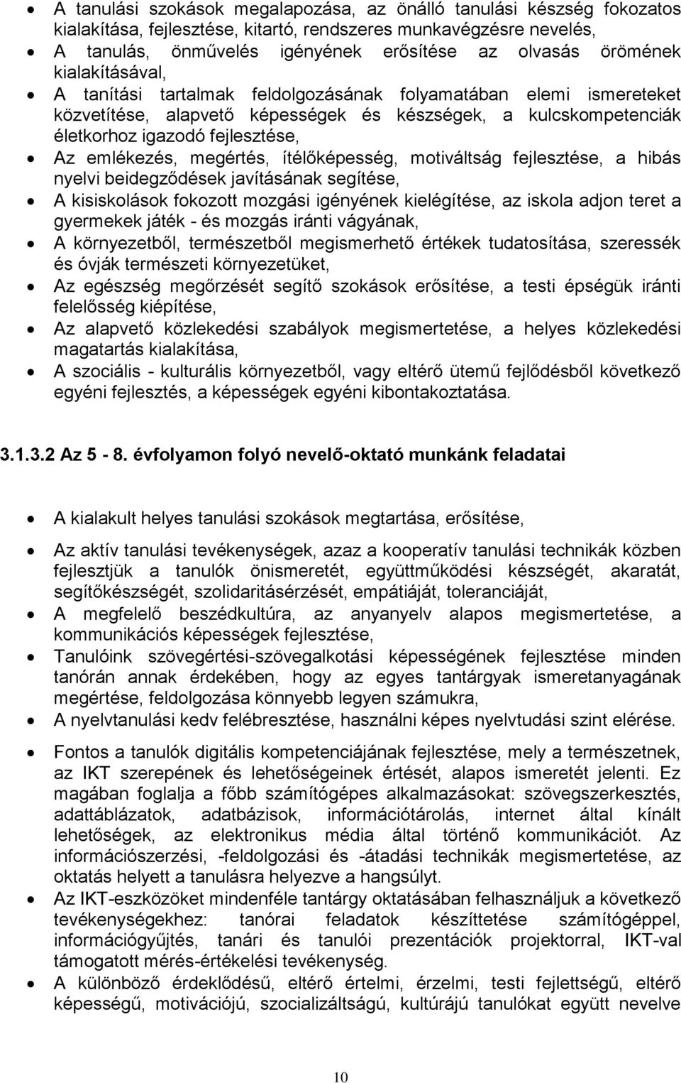 emlékezés, megértés, ítélőképesség, motiváltság fejlesztése, a hibás nyelvi beidegződések javításának segítése, A kisiskolások fokozott mozgási igényének kielégítése, az iskola adjon teret a