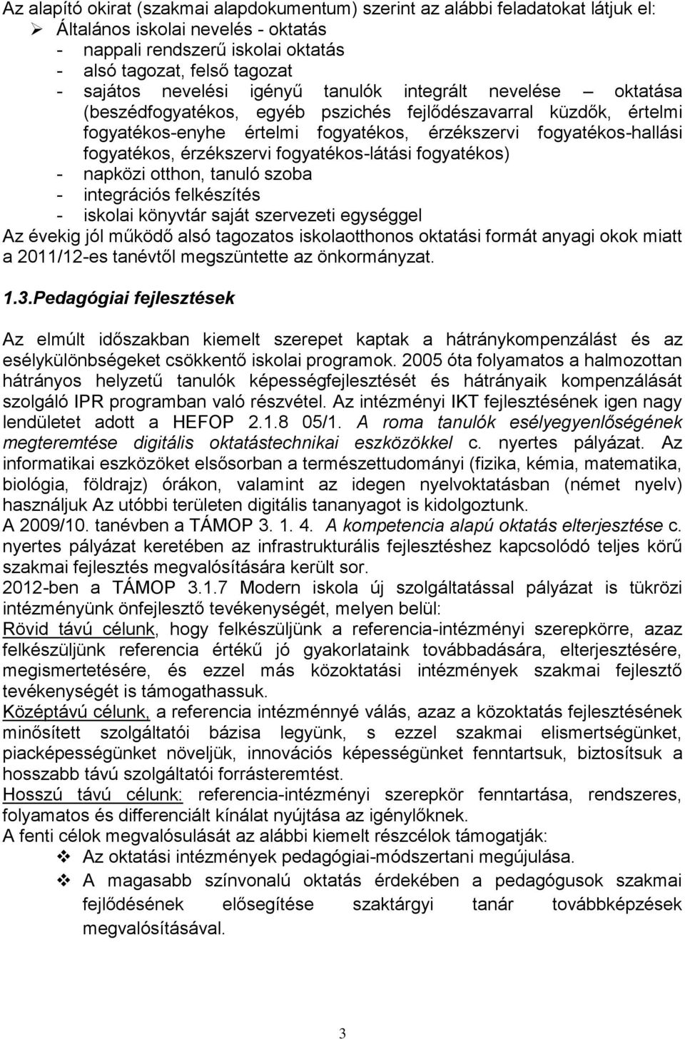 érzékszervi fogyatékos-látási fogyatékos) - napközi otthon, tanuló szoba - integrációs felkészítés - iskolai könyvtár saját szervezeti egységgel Az évekig jól működő alsó tagozatos iskolaotthonos