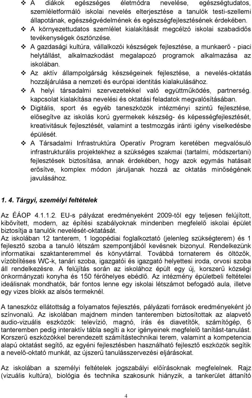 A gazdasági kultúra, vállalkozói készségek fejlesztése, a munkaerő - piaci helytállást, alkalmazkodást megalapozó programok alkalmazása az iskolában.