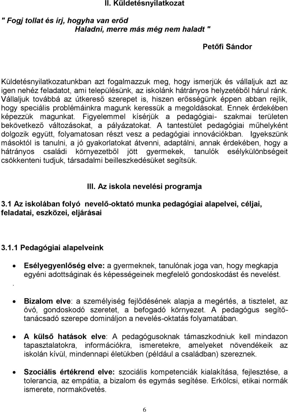 Vállaljuk továbbá az útkereső szerepet is, hiszen erősségünk éppen abban rejlik, hogy speciális problémáinkra magunk keressük a megoldásokat. Ennek érdekében képezzük magunkat.