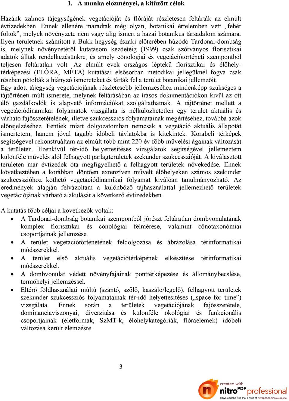 Ilyen területnek számított a Bükk hegység északi előterében húzódó Tardonai-dombság is, melynek növényzetéről kutatásom kezdetéig (1999) csak szórványos florisztikai adatok álltak rendelkezésünkre,