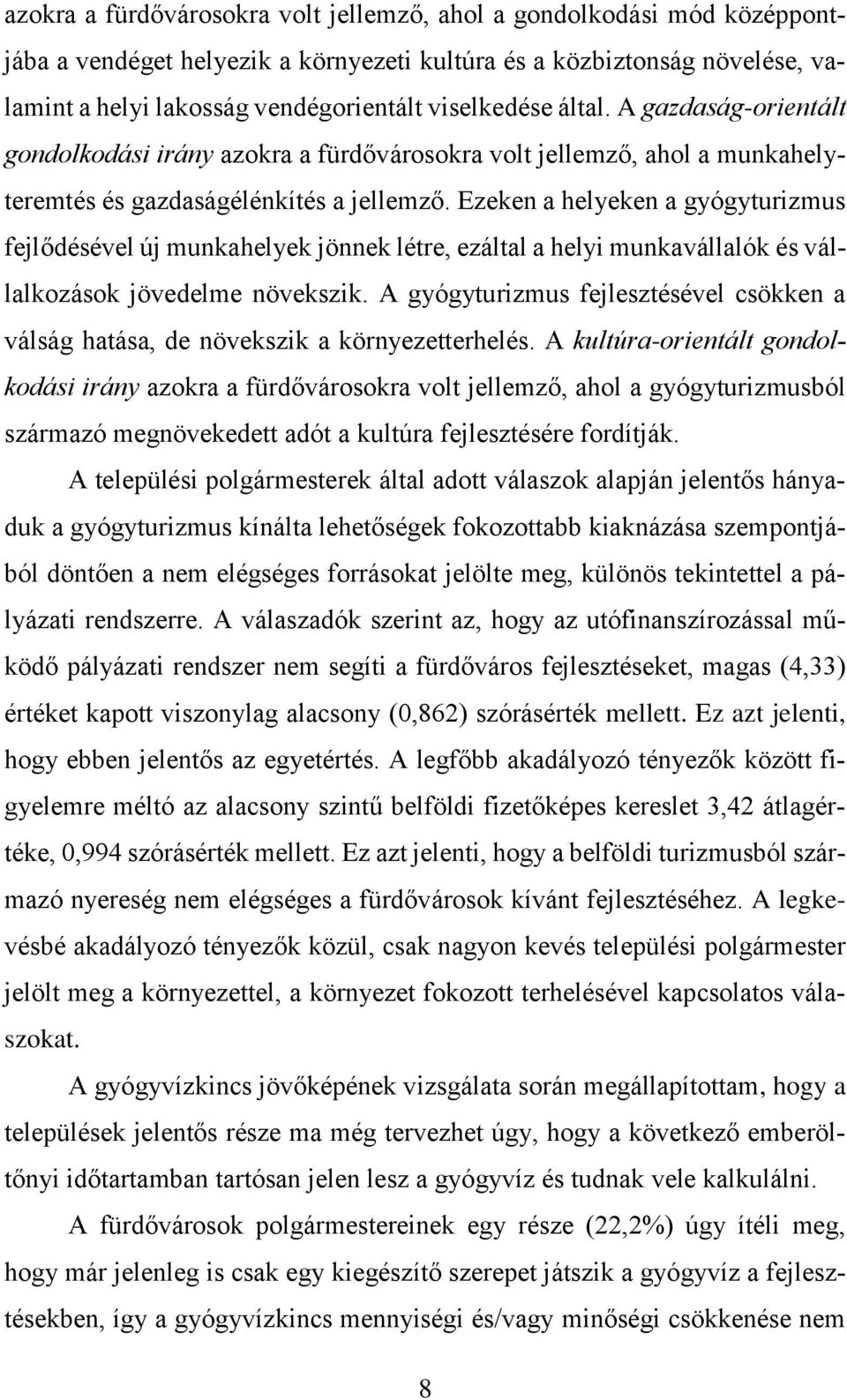 Ezeken a helyeken a gyógyturizmus fejlődésével új munkahelyek jönnek létre, ezáltal a helyi munkavállalók és vállalkozások jövedelme növekszik.