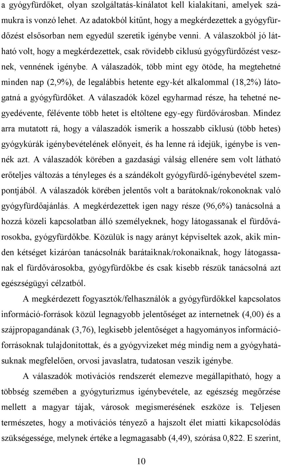 A válaszokból jó látható volt, hogy a megkérdezettek, csak rövidebb ciklusú gyógyfürdőzést vesznek, vennének igénybe.