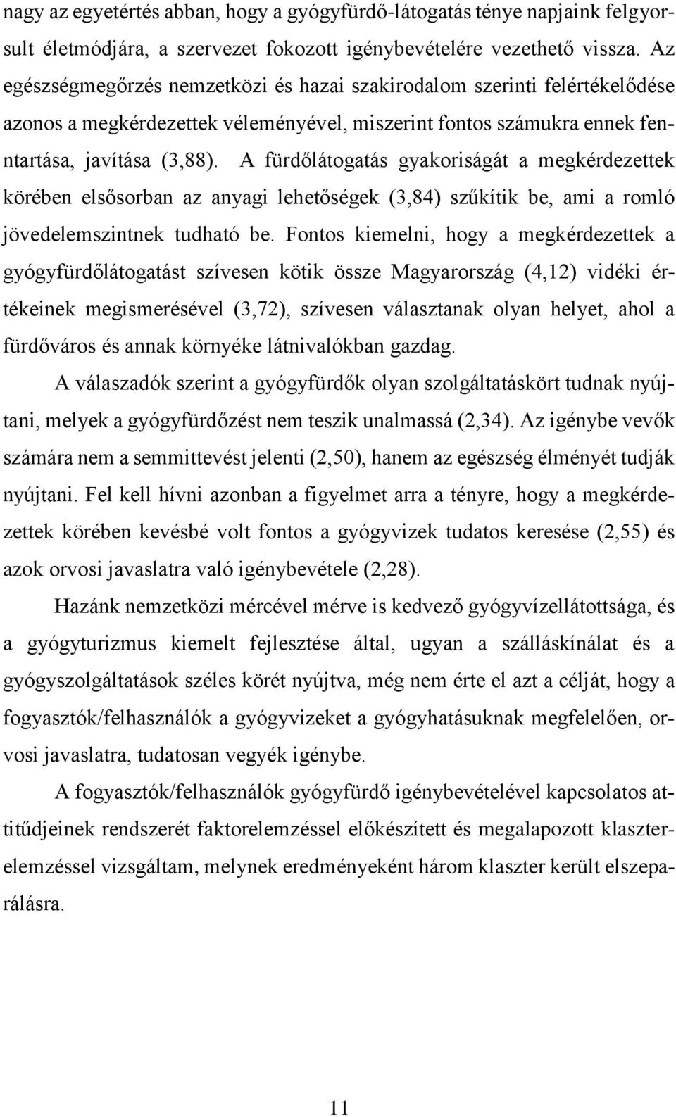 A fürdőlátogatás gyakoriságát a megkérdezettek körében elsősorban az anyagi lehetőségek (3,84) szűkítik be, ami a romló jövedelemszintnek tudható be.