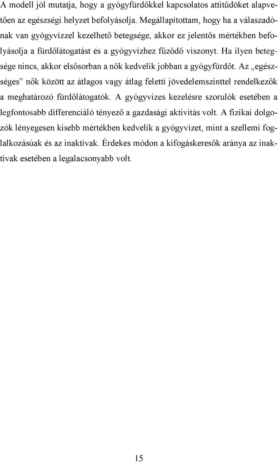 Ha ilyen betegsége nincs, akkor elsősorban a nők kedvelik jobban a gyógyfürdőt. Az egészséges nők között az átlagos vagy átlag feletti jövedelemszinttel rendelkezők a meghatározó fürdőlátogatók.