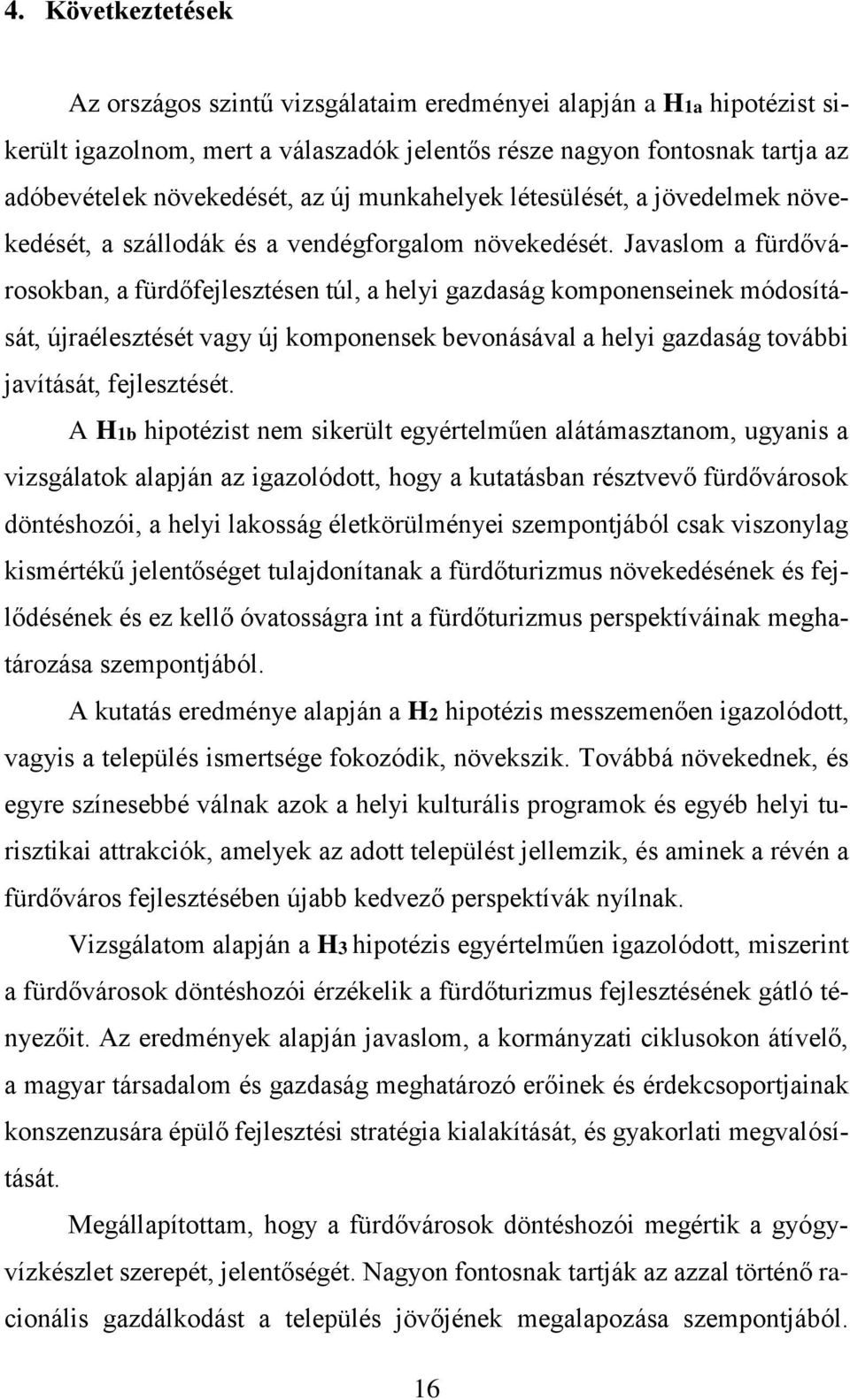 Javaslom a fürdővárosokban, a fürdőfejlesztésen túl, a helyi gazdaság komponenseinek módosítását, újraélesztését vagy új komponensek bevonásával a helyi gazdaság további javítását, fejlesztését.