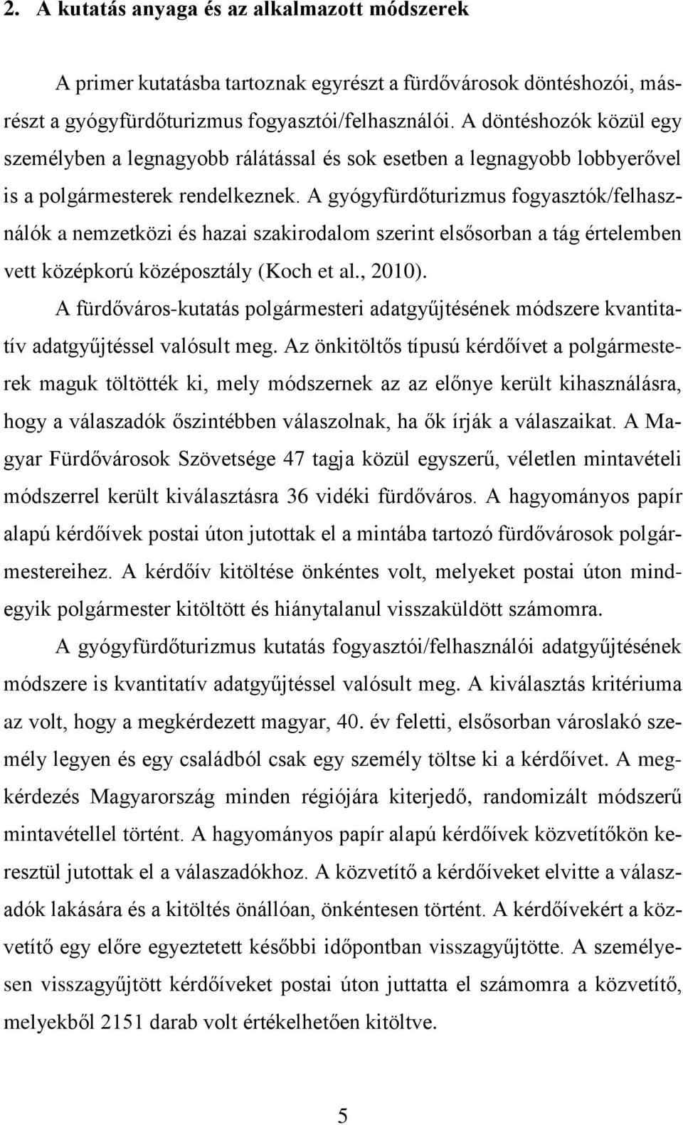 A gyógyfürdőturizmus fogyasztók/felhasználók a nemzetközi és hazai szakirodalom szerint elsősorban a tág értelemben vett középkorú középosztály (Koch et al., 2010).