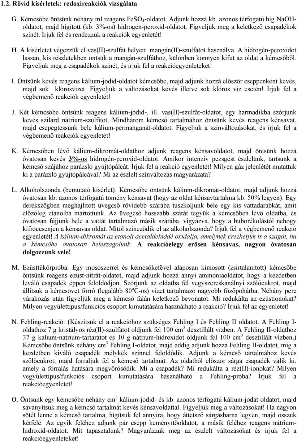 A kísérletet végezzük el vas(ii)-szulfát helyett mangán(ii)-szulfátot használva. A hidrogén-peroxidot lassan, kis részletekben öntsük a mangán-szulfáthoz, különben könnyen kifut az oldat a kémcsőből.