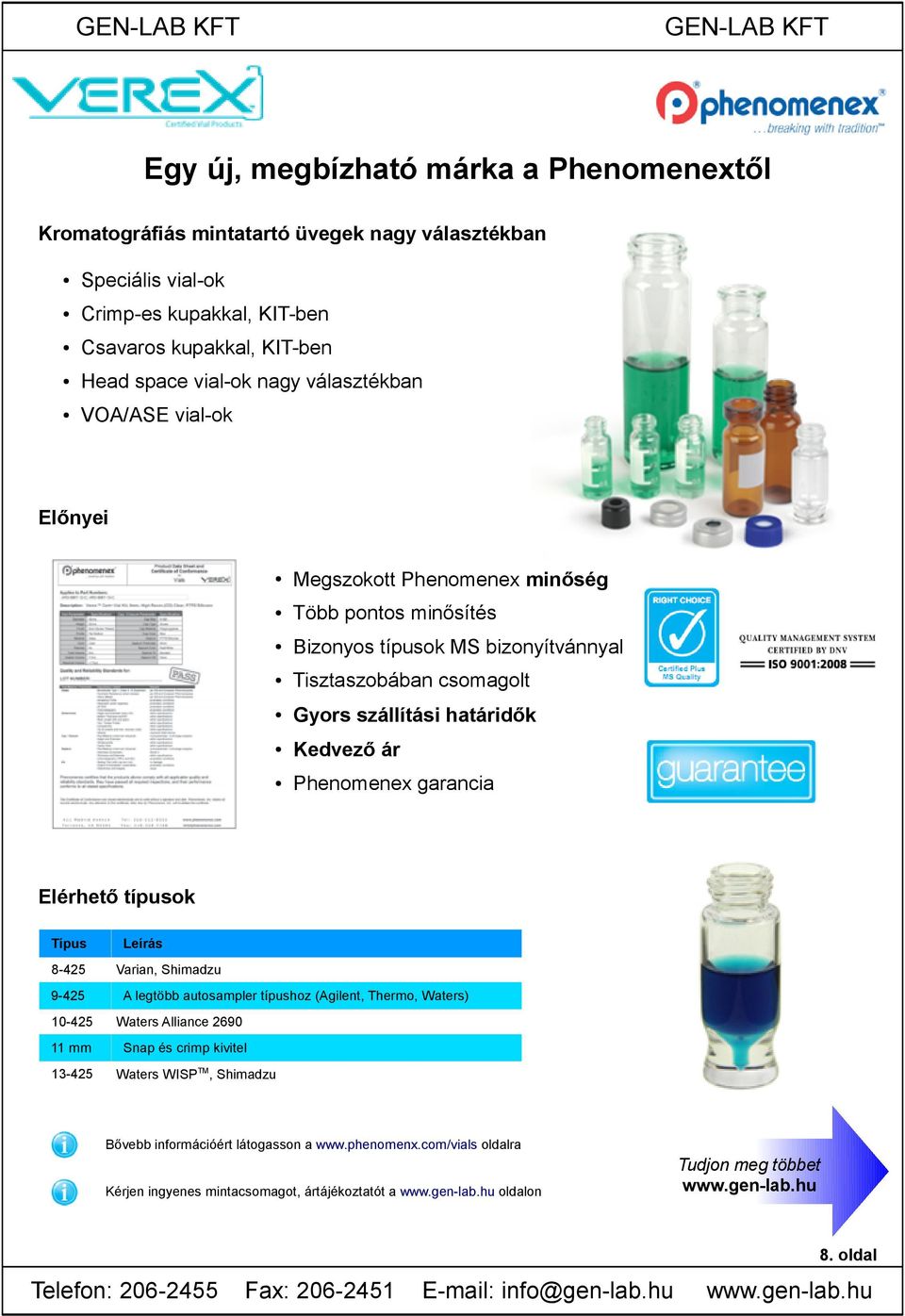 Kedvező ár Phenomenex garancia Elérhető típusok Típus 8-425 9-425 10-425 11 mm 13-425 Leírás Varian, Shimadzu A legtöbb autosampler típushoz (Agilent, Thermo, Waters) Waters Alliance