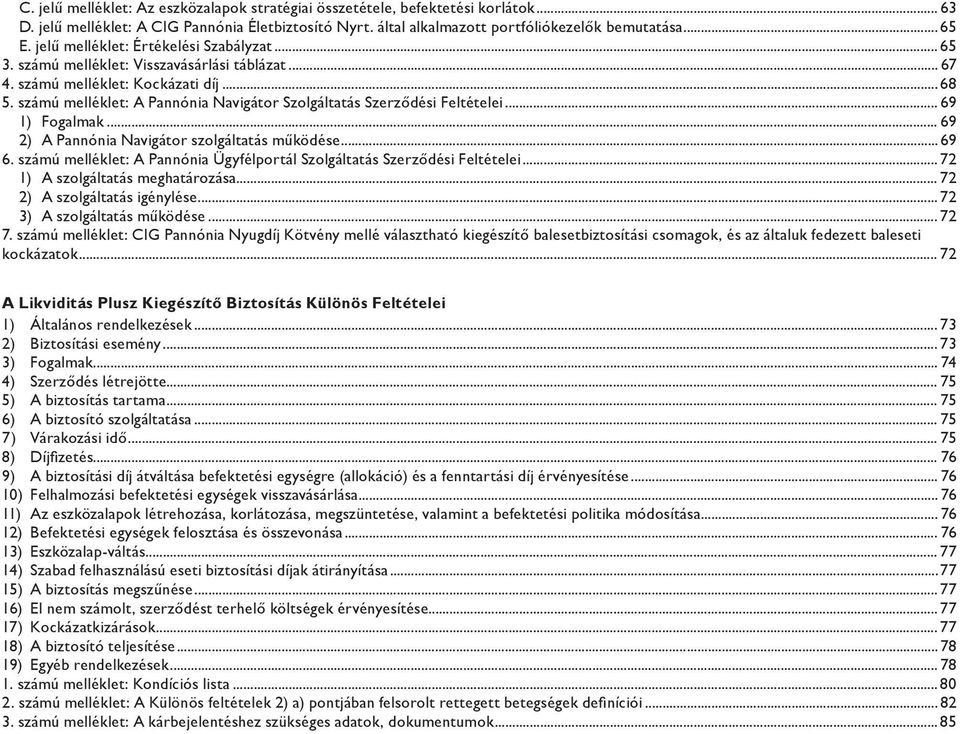 számú melléklet: A Pannónia Navigátor Szolgáltatás Szerződési Feltételei... 69 1) Fogalmak... 69 2) A Pannónia Navigátor szolgáltatás működése... 69 6.