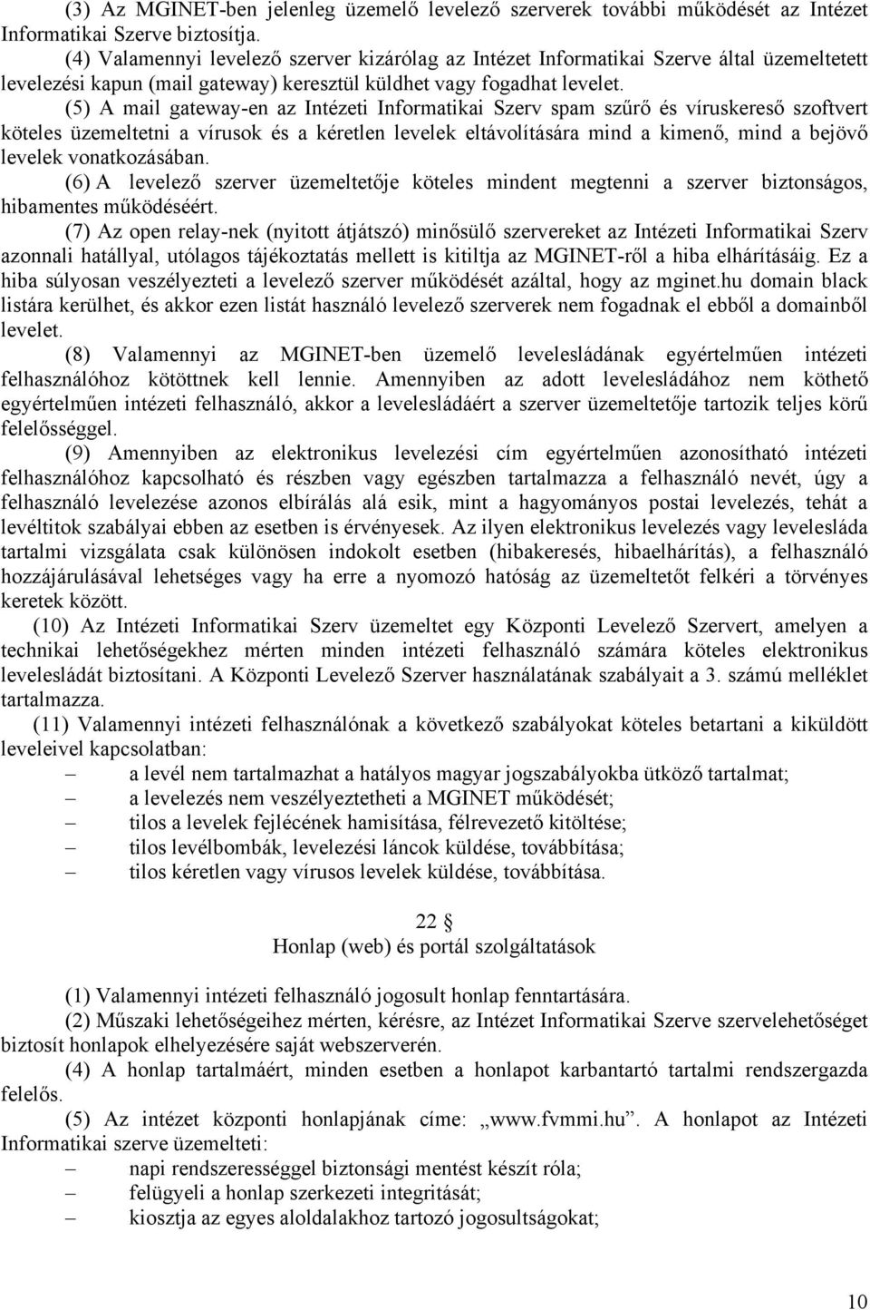 (5) A mail gateway-en az Intézeti Informatikai Szerv spam szűrő és víruskereső szoftvert köteles üzemeltetni a vírusok és a kéretlen levelek eltávolítására mind a kimenő, mind a bejövő levelek