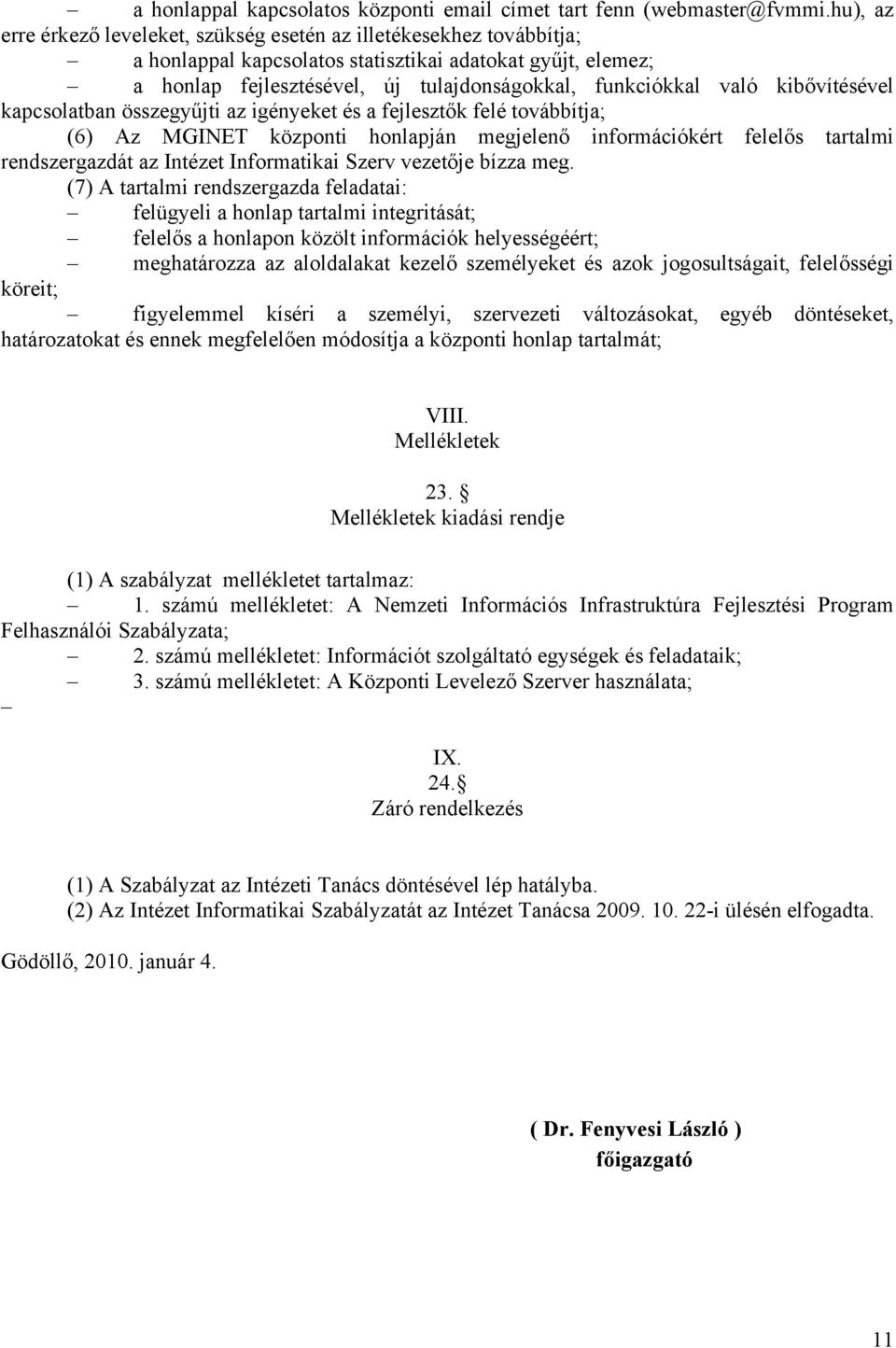 kibővítésével kapcsolatban összegyűjti az igényeket és a fejlesztők felé továbbítja; (6) Az MGINET központi honlapján megjelenő információkért felelős tartalmi rendszergazdát az Intézet Informatikai