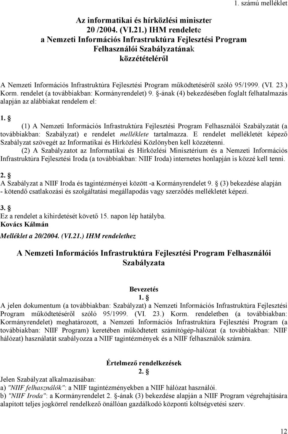 -ának (4) bekezdésében foglalt felhatalmazás alapján az alábbiakat rendelem el: 1.