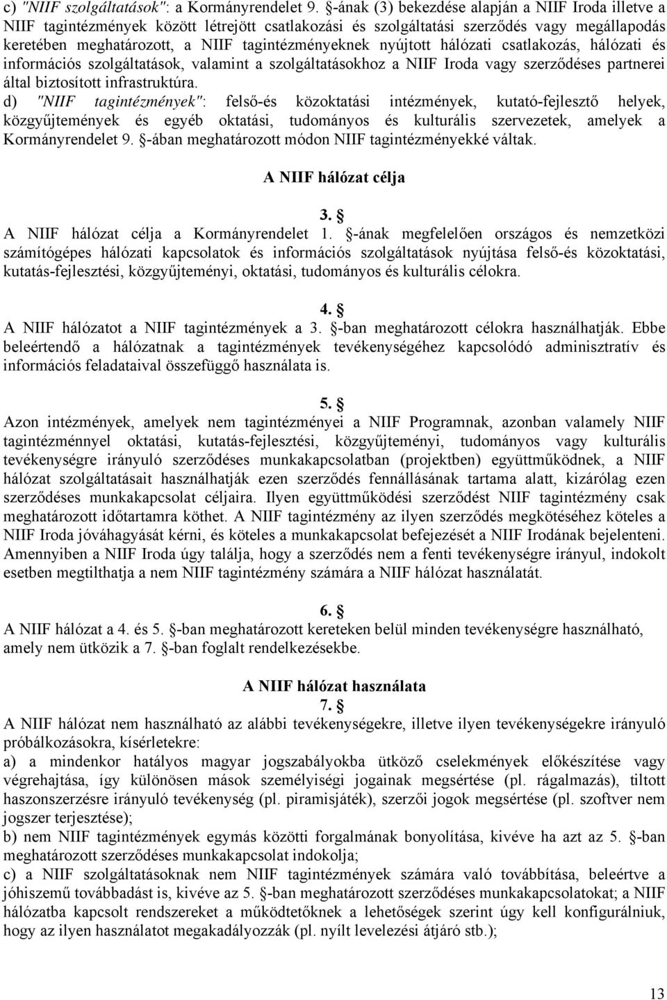 nyújtott hálózati csatlakozás, hálózati és információs szolgáltatások, valamint a szolgáltatásokhoz a NIIF Iroda vagy szerződéses partnerei által biztosított infrastruktúra.