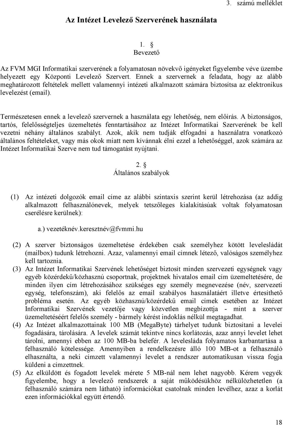 Ennek a szervernek a feladata, hogy az alább meghatározott feltételek mellett valamennyi intézeti alkalmazott számára biztosítsa az elektronikus levelezést (email).