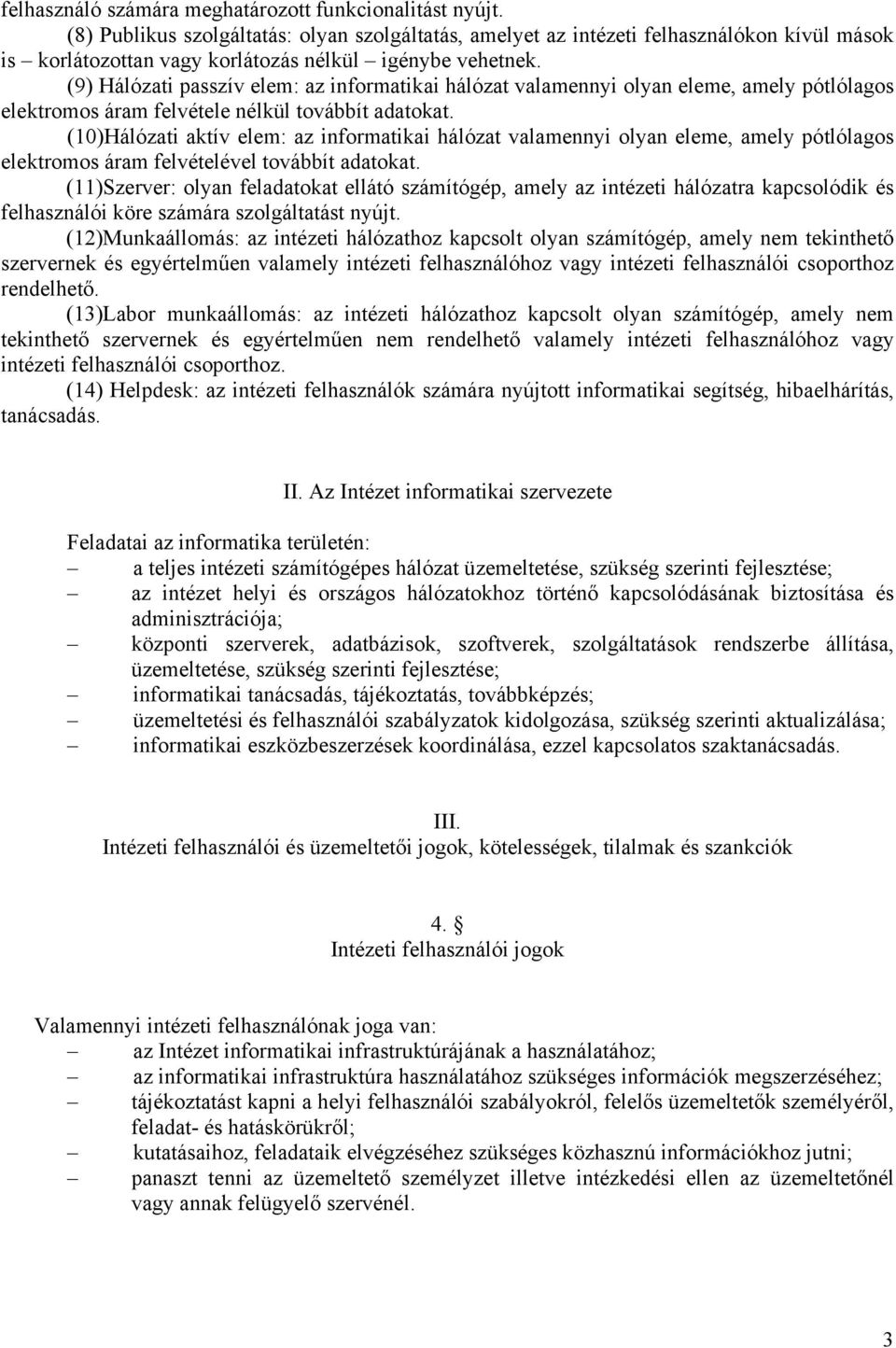 (9) Hálózati passzív elem: az informatikai hálózat valamennyi olyan eleme, amely pótlólagos elektromos áram felvétele nélkül továbbít adatokat.