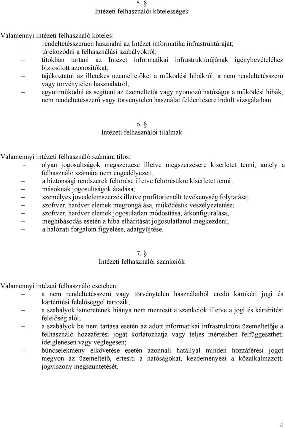 törvénytelen használatról; együttműködni és segíteni az üzemeltetőt vagy nyomozó hatóságot a működési hibák, nem rendeltetésszerű vagy törvénytelen használat felderítésére indult vizsgálatban. 6.