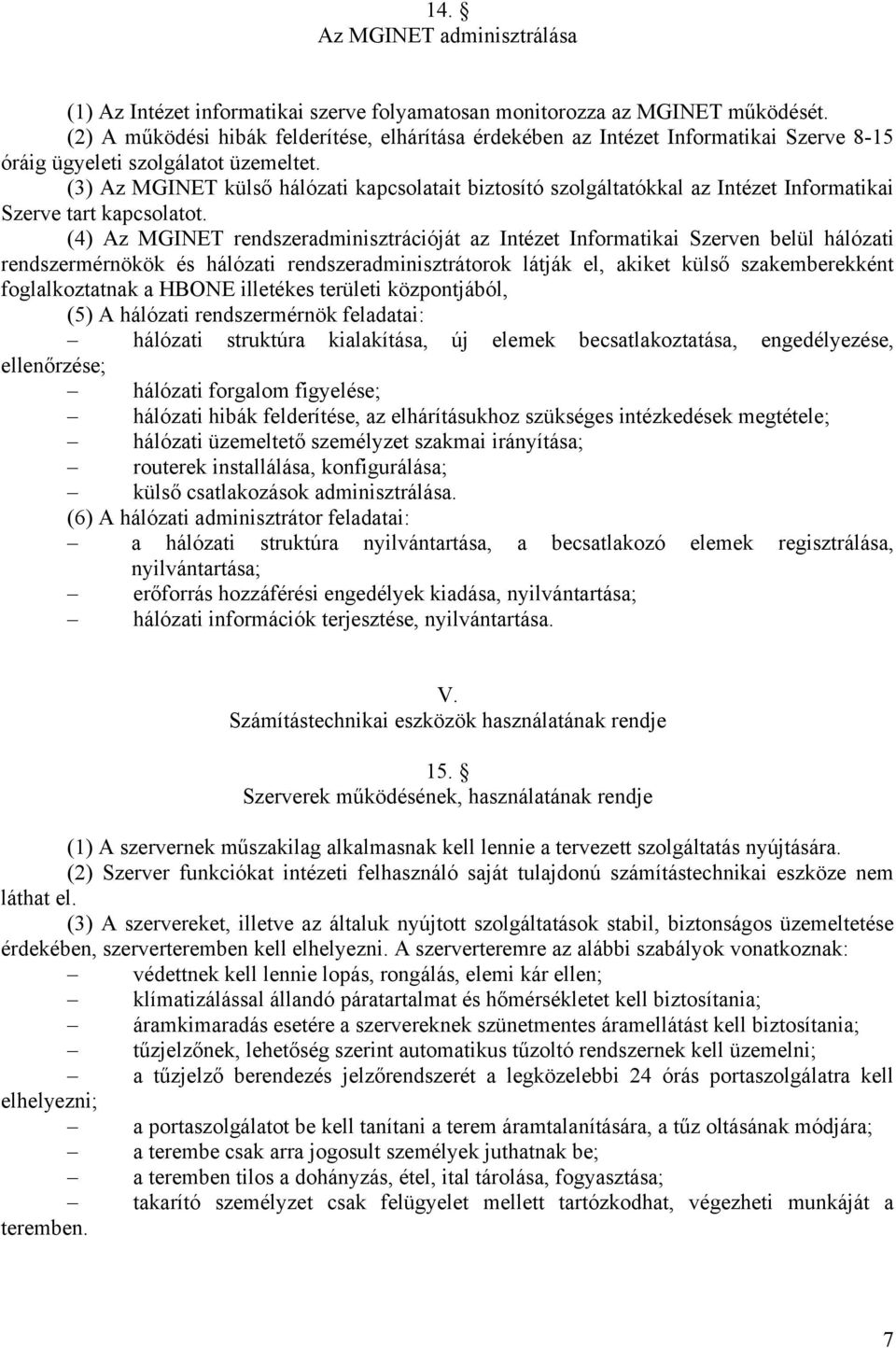 (3) Az MGINET külső hálózati kapcsolatait biztosító szolgáltatókkal az Intézet Informatikai Szerve tart kapcsolatot.