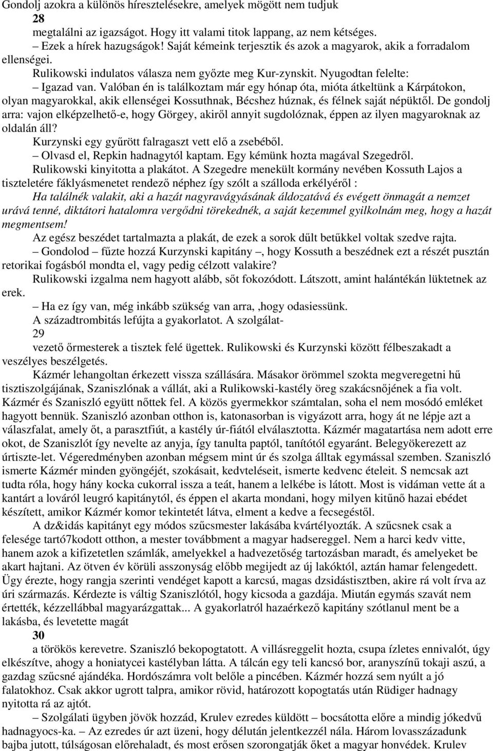 Valóban én is találkoztam már egy hónap óta, mióta átkeltünk a Kárpátokon, olyan magyarokkal, akik ellenségei Kossuthnak, Bécshez húznak, és félnek saját népüktıl.