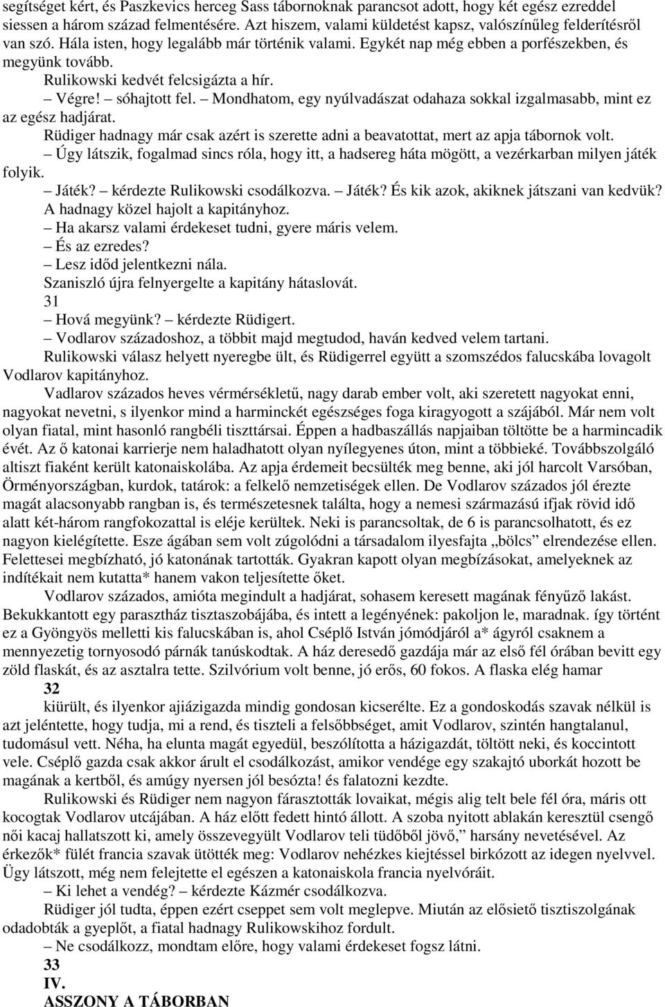 Rulikowski kedvét felcsigázta a hír. Végre! sóhajtott fel. Mondhatom, egy nyúlvadászat odahaza sokkal izgalmasabb, mint ez az egész hadjárat.