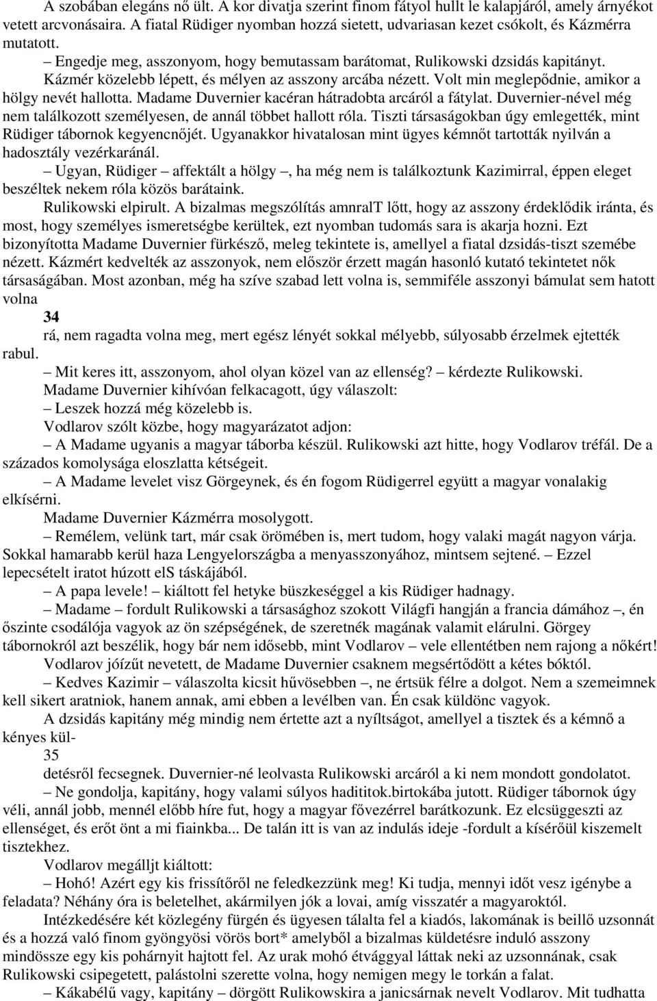 Kázmér közelebb lépett, és mélyen az asszony arcába nézett. Volt min meglepıdnie, amikor a hölgy nevét hallotta. Madame Duvernier kacéran hátradobta arcáról a fátylat.