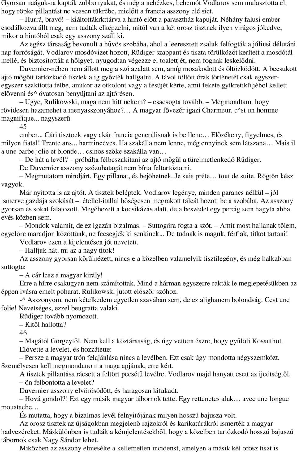 Néhány falusi ember csodálkozva állt meg, nem tudták elképzelni, mitıl van a két orosz tisztnek ilyen virágos jókedve, mikor a hintóból csak egy asszony száll ki.