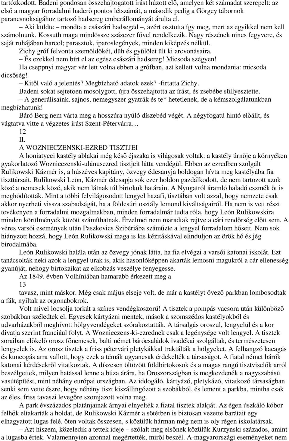 hadsereg emberállományát árulta el. Aki küldte mondta a császári hadsegéd, azért osztotta így meg, mert az egyikkel nem kell számolnunk. Kossuth maga mindössze százezer fıvel rendelkezik.