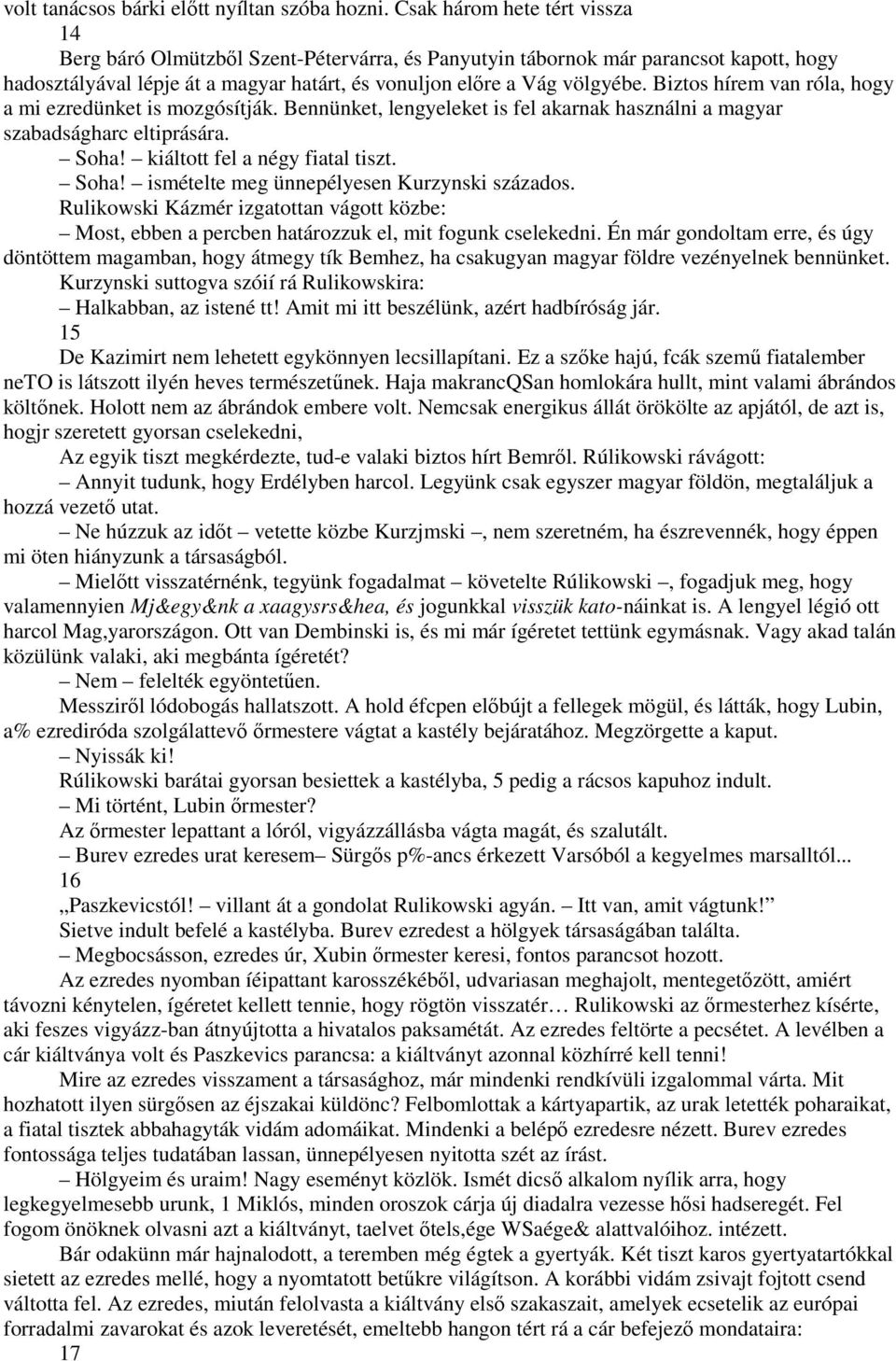 Biztos hírem van róla, hogy a mi ezredünket is mozgósítják. Bennünket, lengyeleket is fel akarnak használni a magyar szabadságharc eltiprására. Soha! kiáltott fel a négy fiatal tiszt. Soha! ismételte meg ünnepélyesen Kurzynski százados.