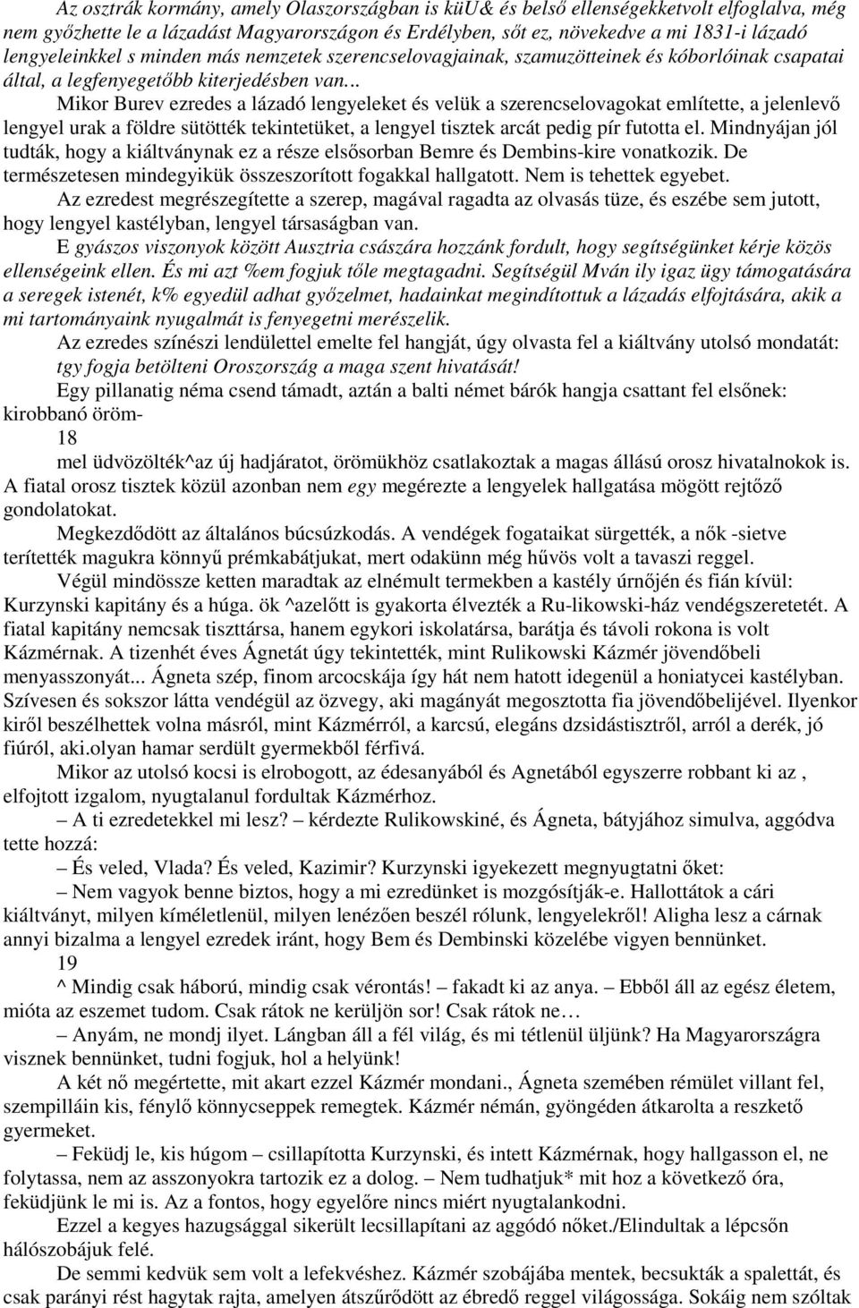 .. Mikor Burev ezredes a lázadó lengyeleket és velük a szerencselovagokat említette, a jelenlevı lengyel urak a földre sütötték tekintetüket, a lengyel tisztek arcát pedig pír futotta el.