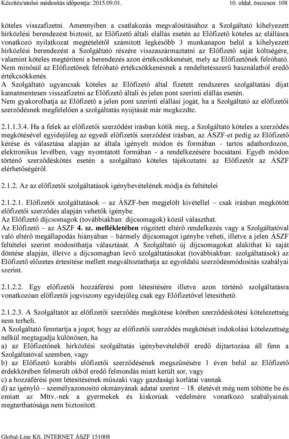 megtételétől számított legkésőbb 3 munkanapon belül a kihelyezett hírközlési berendezést a Szolgáltató részére visszaszármaztatni az Előfizető saját költségére, valamint köteles megtéríteni a