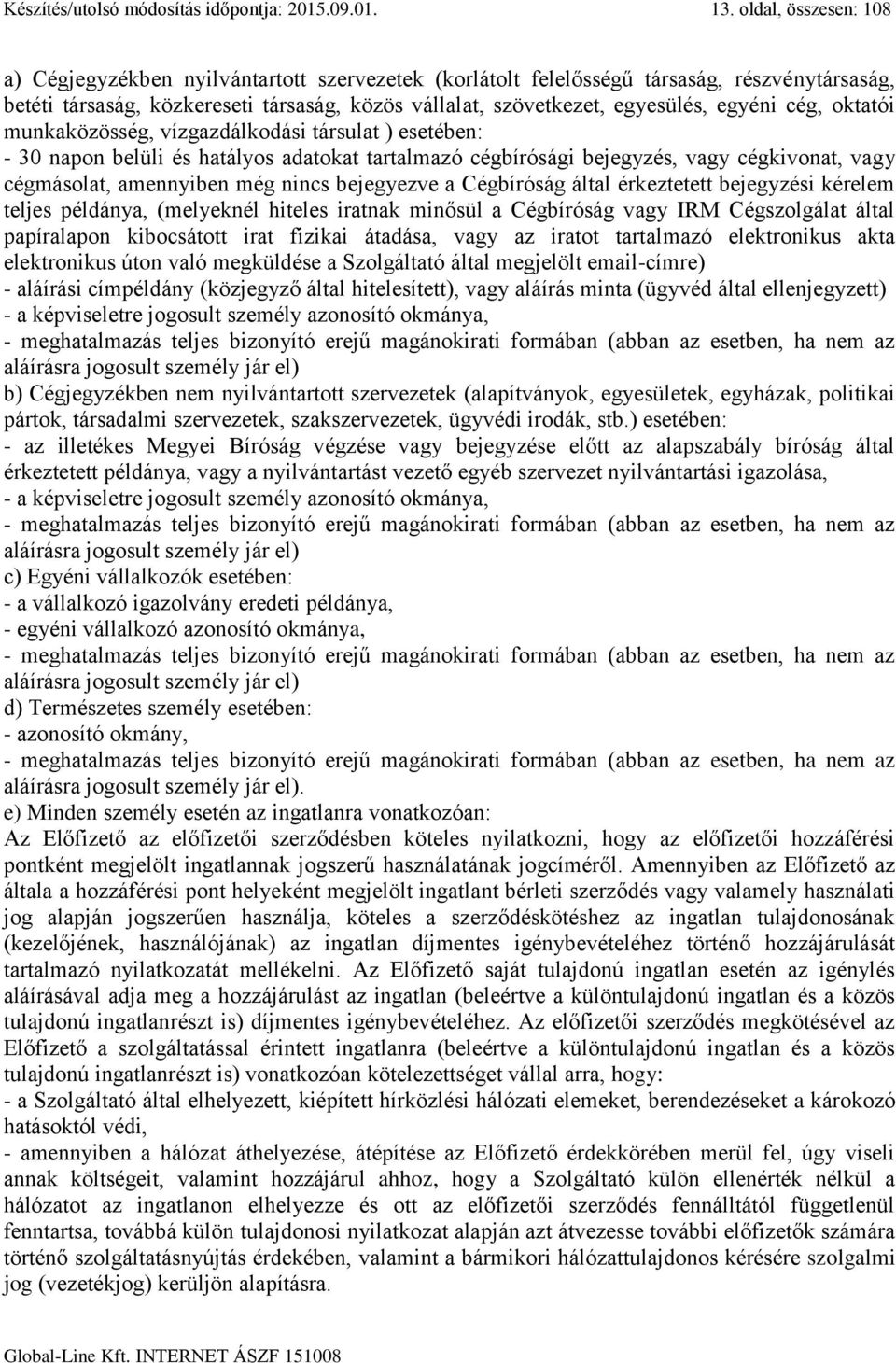 egyéni cég, oktatói munkaközösség, vízgazdálkodási társulat ) esetében: - 30 napon belüli és hatályos adatokat tartalmazó cégbírósági bejegyzés, vagy cégkivonat, vagy cégmásolat, amennyiben még nincs