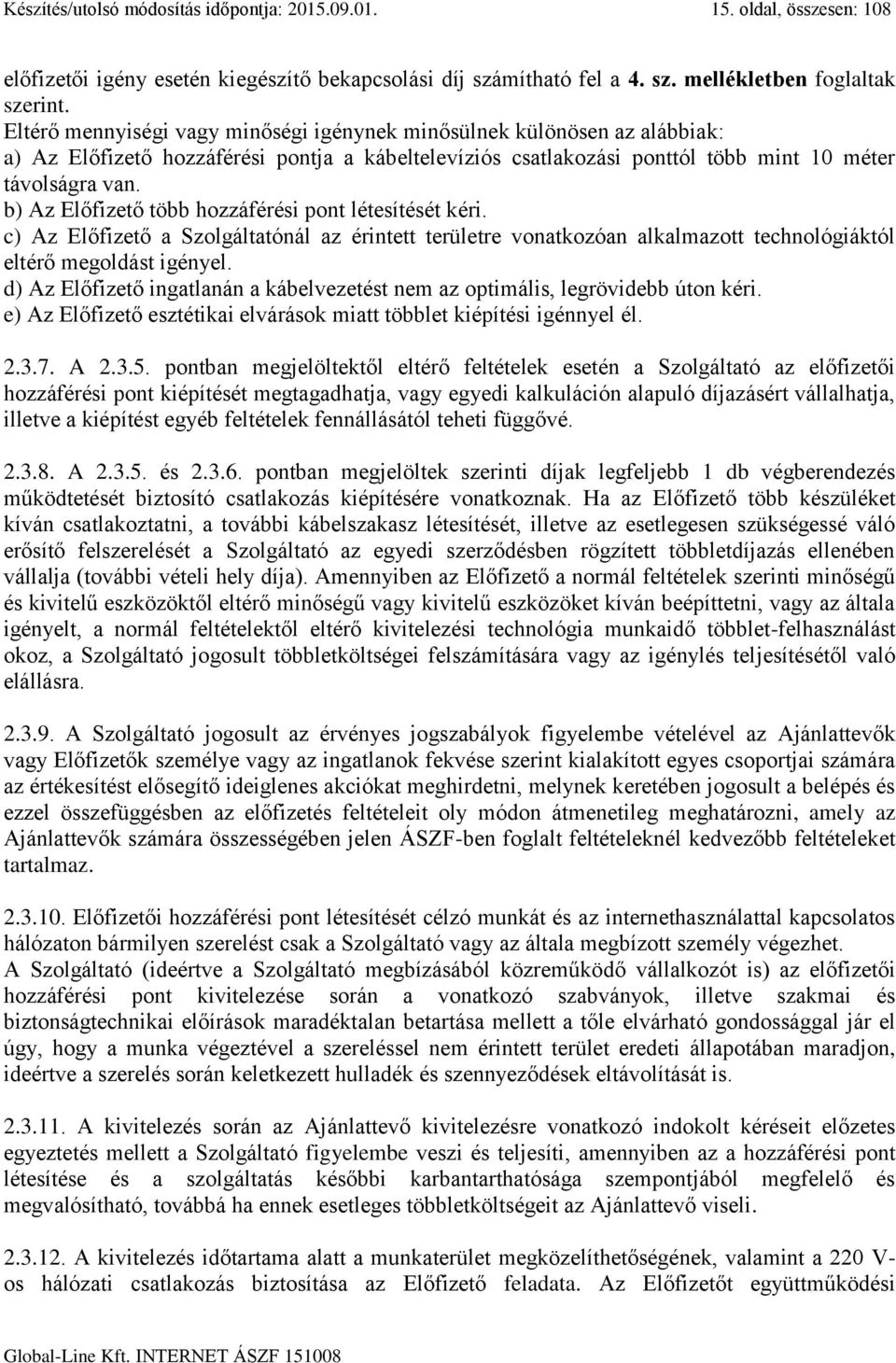 b) Az Előfizető több hozzáférési pont létesítését kéri. c) Az Előfizető a Szolgáltatónál az érintett területre vonatkozóan alkalmazott technológiáktól eltérő megoldást igényel.